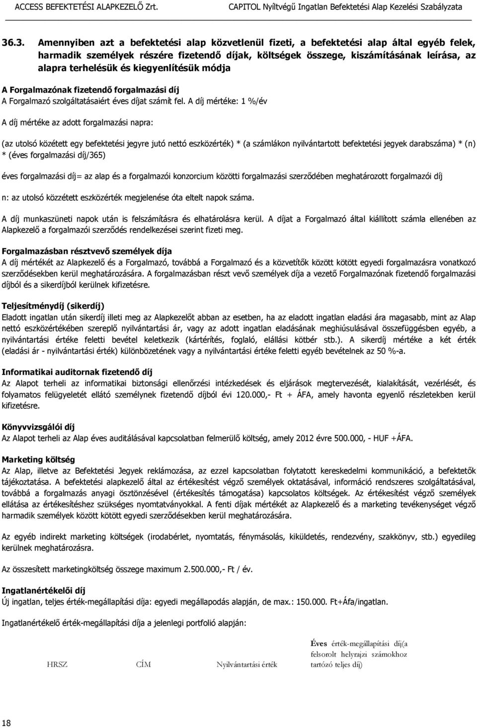 A díj mértéke: 1 %/év A díj mértéke az adott forgalmazási napra: (az utolsó közétett egy befektetési jegyre jutó nettó eszközérték) * (a számlákon nyilvántartott befektetési jegyek darabszáma) * (n)