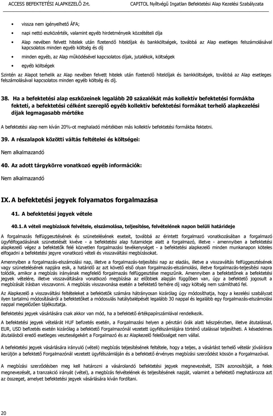 hitelek után fizetendő hiteldíjak és bankköltségek, továbbá az Alap esetleges felszámolásával kapcsolatos minden egyéb költség és díj. 38.