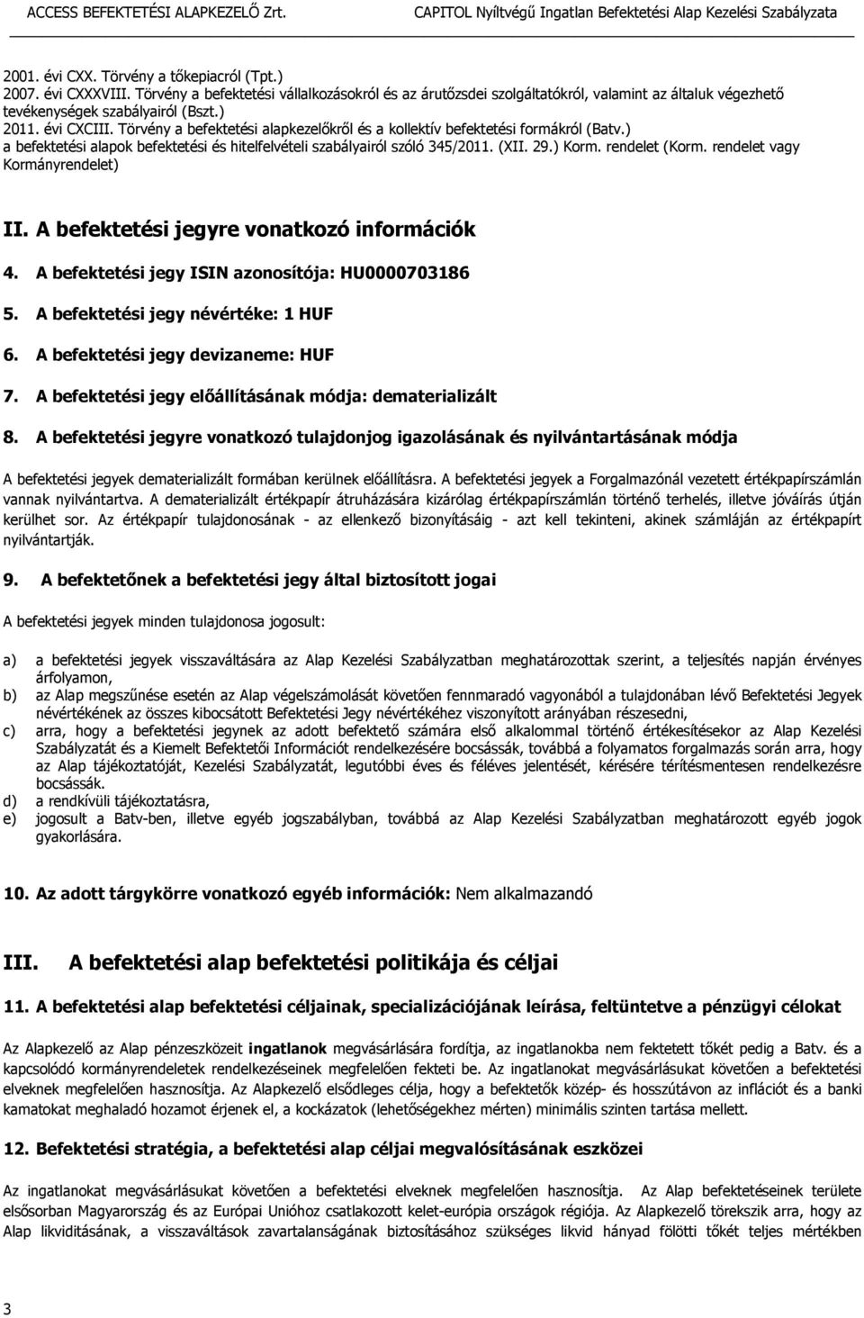 rendelet (Korm. rendelet vagy Kormányrendelet) II. A befektetési jegyre vonatkozó információk 4. A befektetési jegy ISIN azonosítója: HU0000703186 5. A befektetési jegy névértéke: 1 HUF 6.