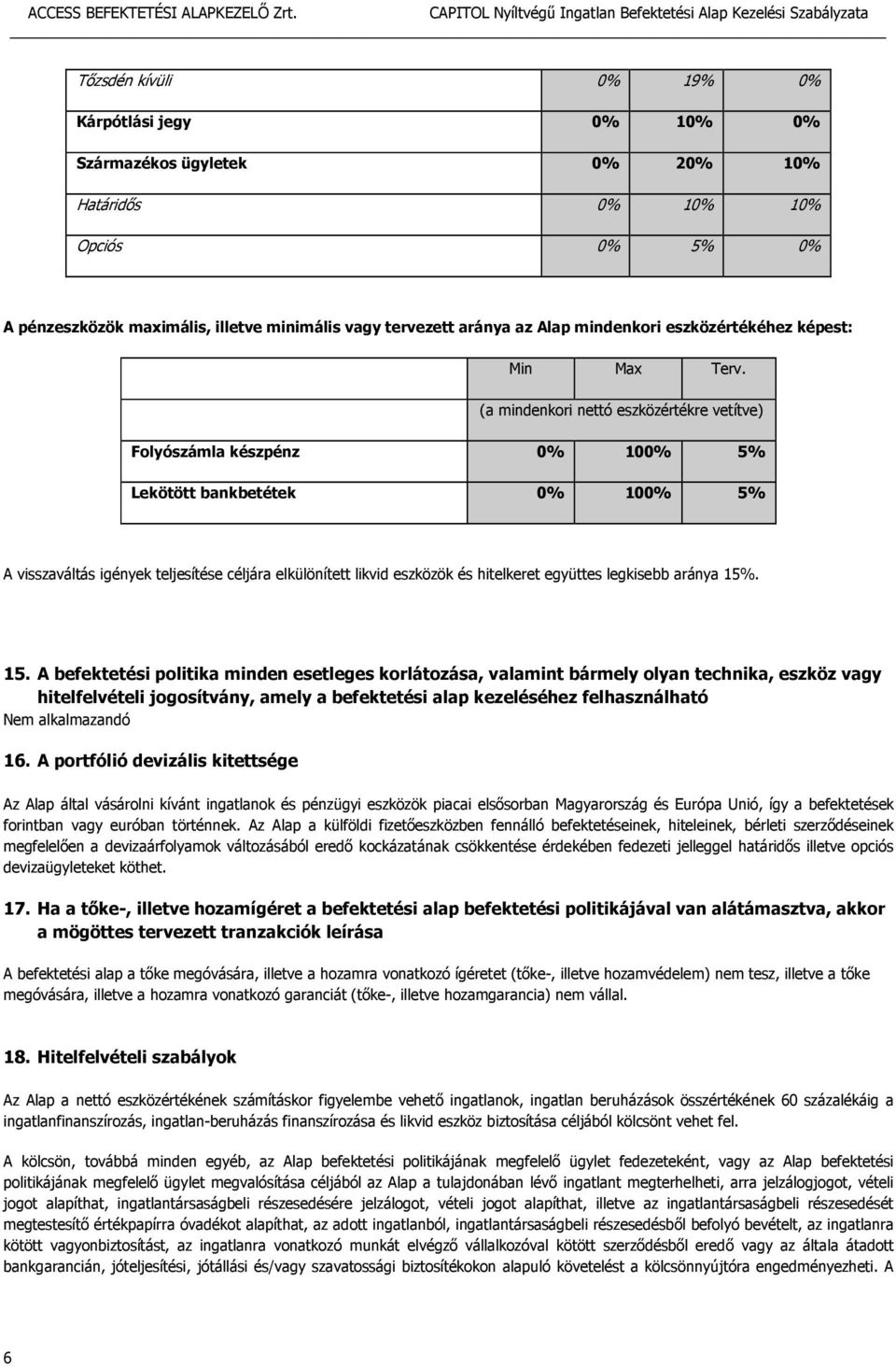 (a mindenkori nettó eszközértékre vetítve) Folyószámla készpénz 0% 100% 5% Lekötött bankbetétek 0% 100% 5% A visszaváltás igények teljesítése céljára elkülönített likvid eszközök és hitelkeret