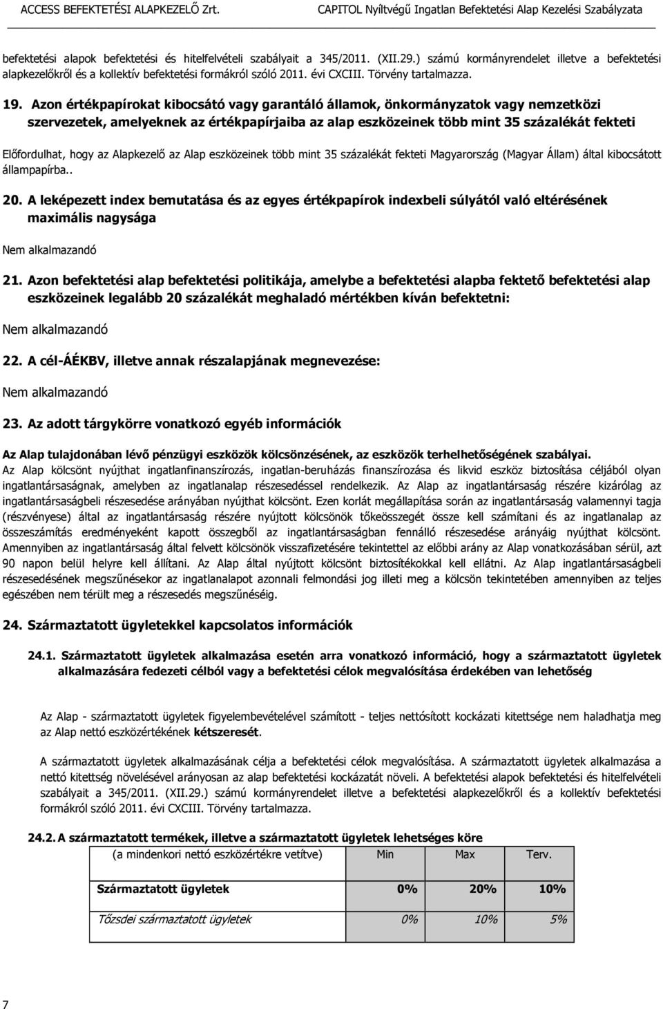 Azon értékpapírokat kibocsátó vagy garantáló államok, önkormányzatok vagy nemzetközi szervezetek, amelyeknek az értékpapírjaiba az alap eszközeinek több mint 35 százalékát fekteti Előfordulhat, hogy