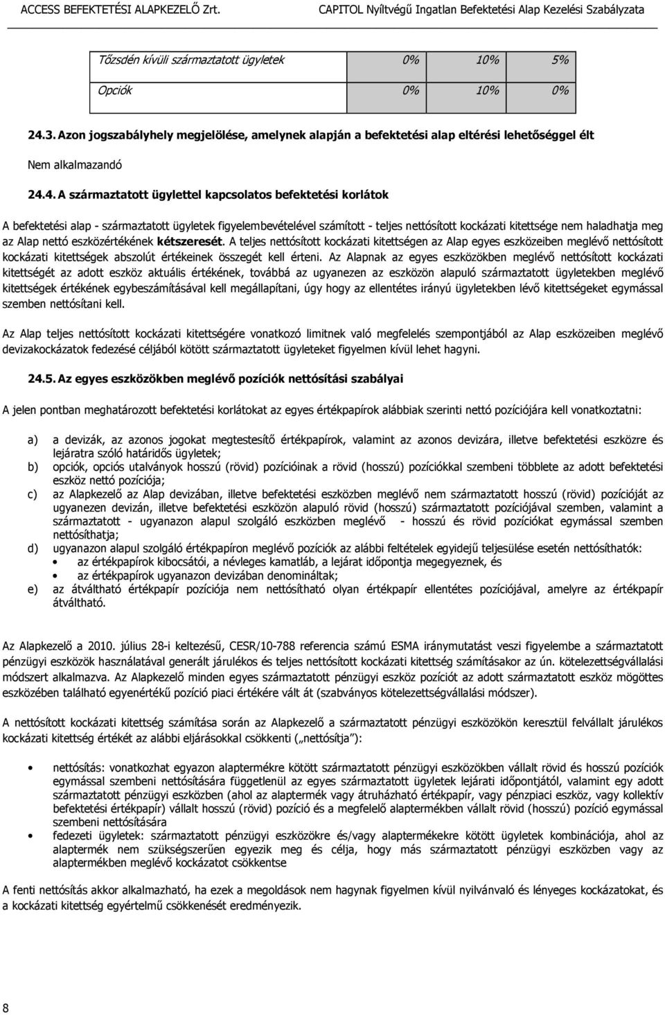 4. A származtatott ügylettel kapcsolatos befektetési korlátok A befektetési alap - származtatott ügyletek figyelembevételével számított - teljes nettósított kockázati kitettsége nem haladhatja meg az