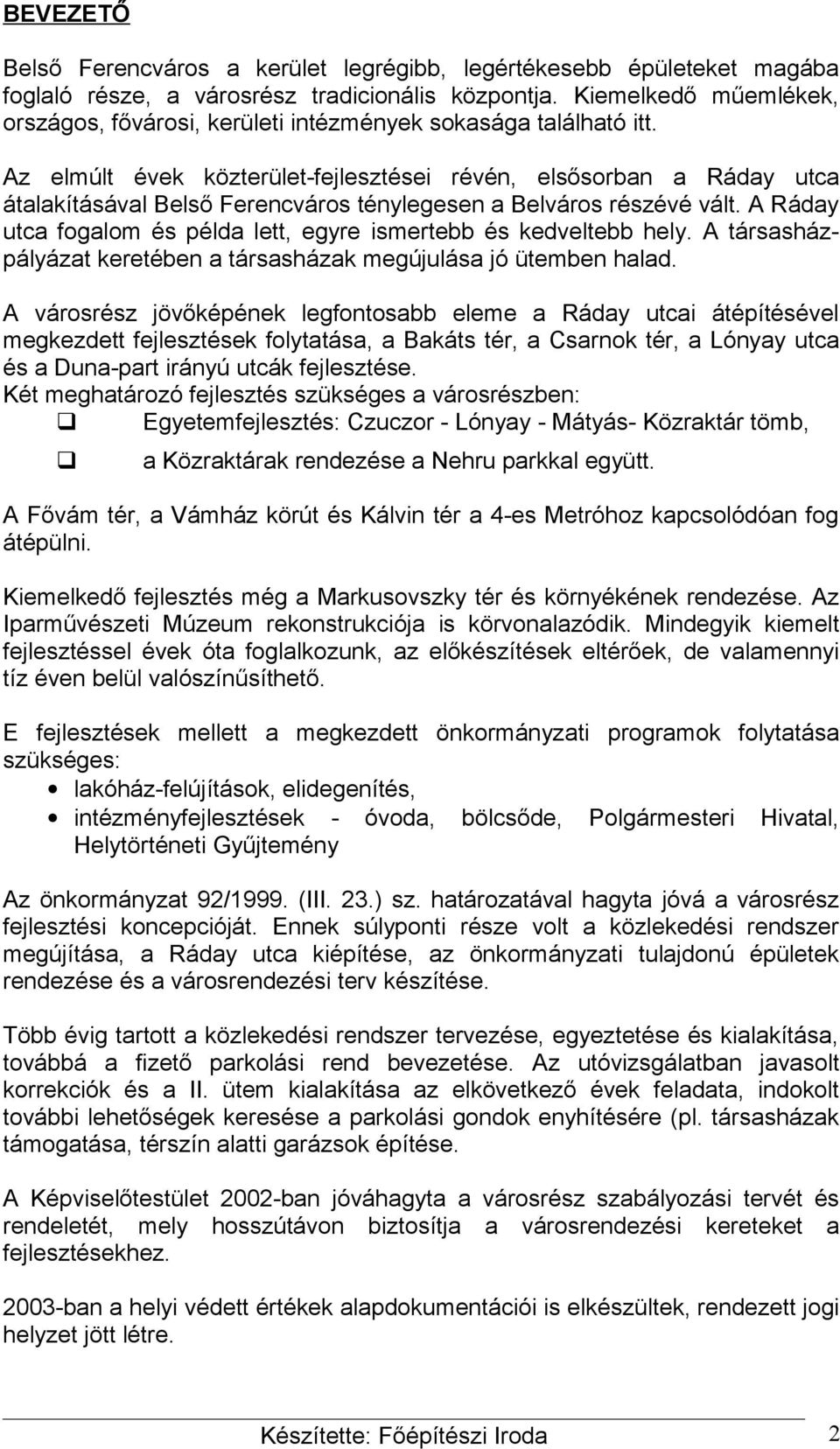 Az elmúlt évek közterület-fejlesztései révén, elsősorban a Ráday utca átalakításával Belső Ferencváros ténylegesen a Belváros részévé vált.