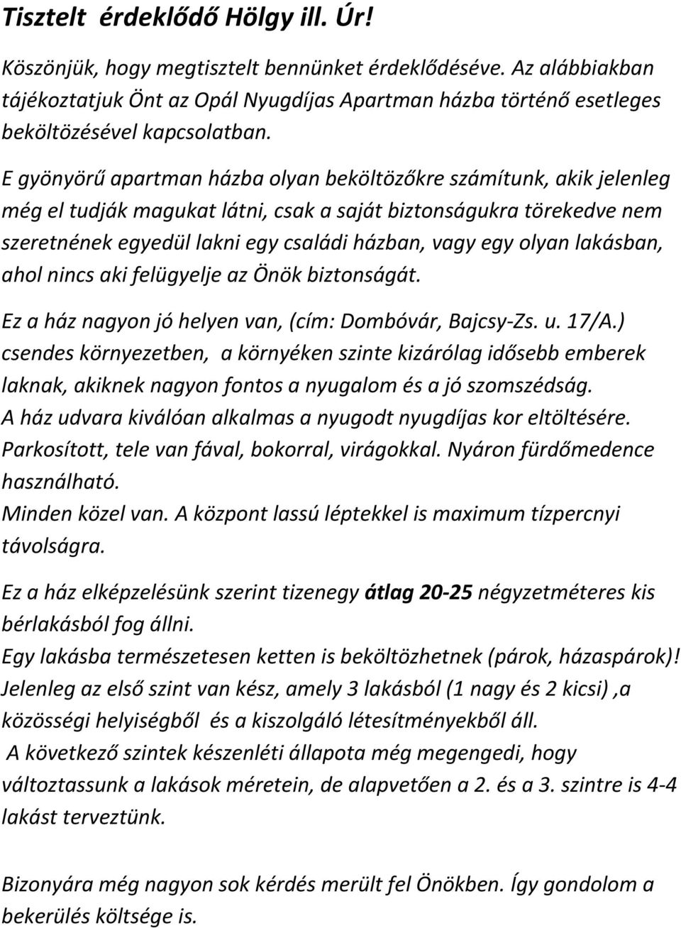 olyan lakásban, ahol nincs aki felügyelje az Önök biztonságát. Ez a ház nagyon jó helyen van, (cím: Dombóvár, Bajcsy-Zs. u. 17/A.