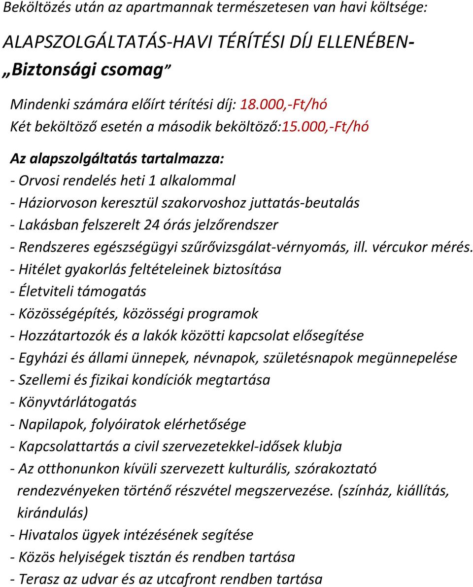 000,-ft/hó Az alapszolgáltatás tartalmazza: - Orvosi rendelés heti 1 alkalommal - Háziorvoson keresztül szakorvoshoz juttatás-beutalás - Lakásban felszerelt 24 órás jelzőrendszer - Rendszeres