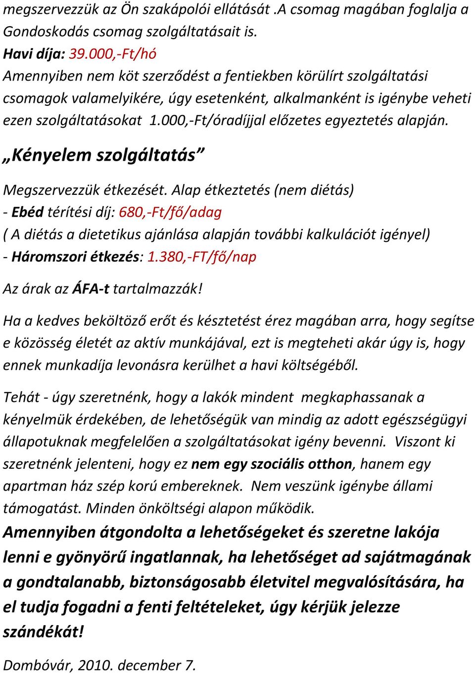 000,-Ft/óradíjjal előzetes egyeztetés alapján. Kényelem szolgáltatás Megszervezzük étkezését.