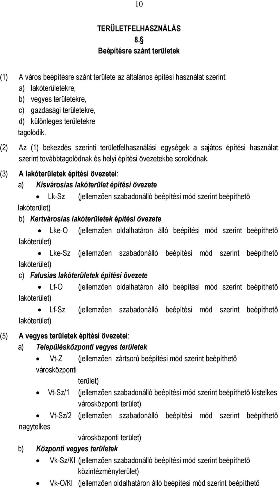 tagolódik. (2) Az (1) bekezdés szerinti területfelhasználási egységek a sajátos építési használat szerint továbbtagolódnak és helyi építési ekbe sorolódnak.