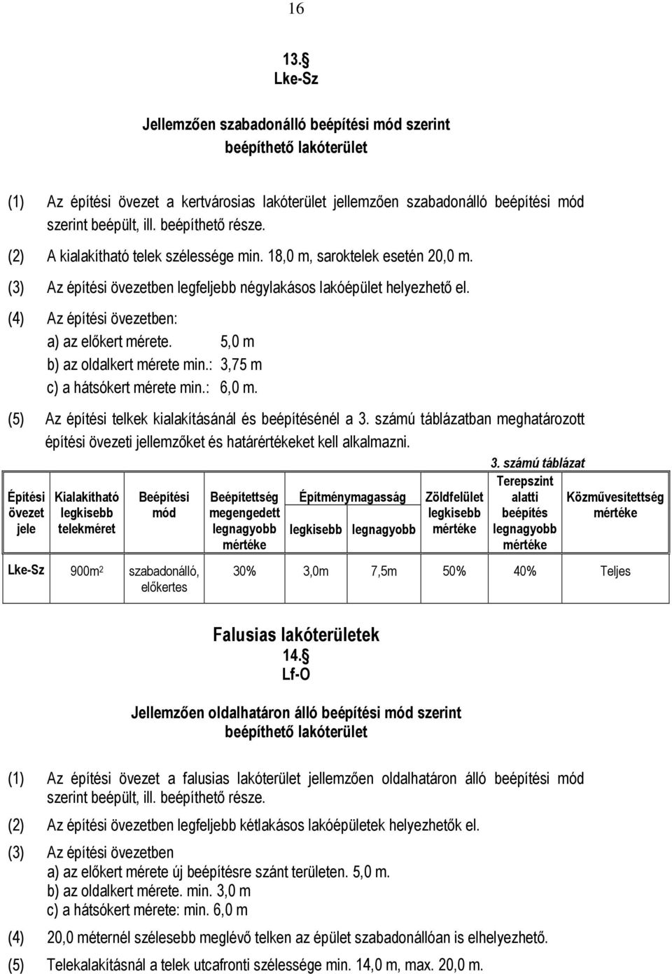 5,0 m b) az oldalkert mérete min.: 3,75 m c) a hátsókert mérete min.: 6,0 m. (5) Az építési telkek kialakításánál és énél a 3.