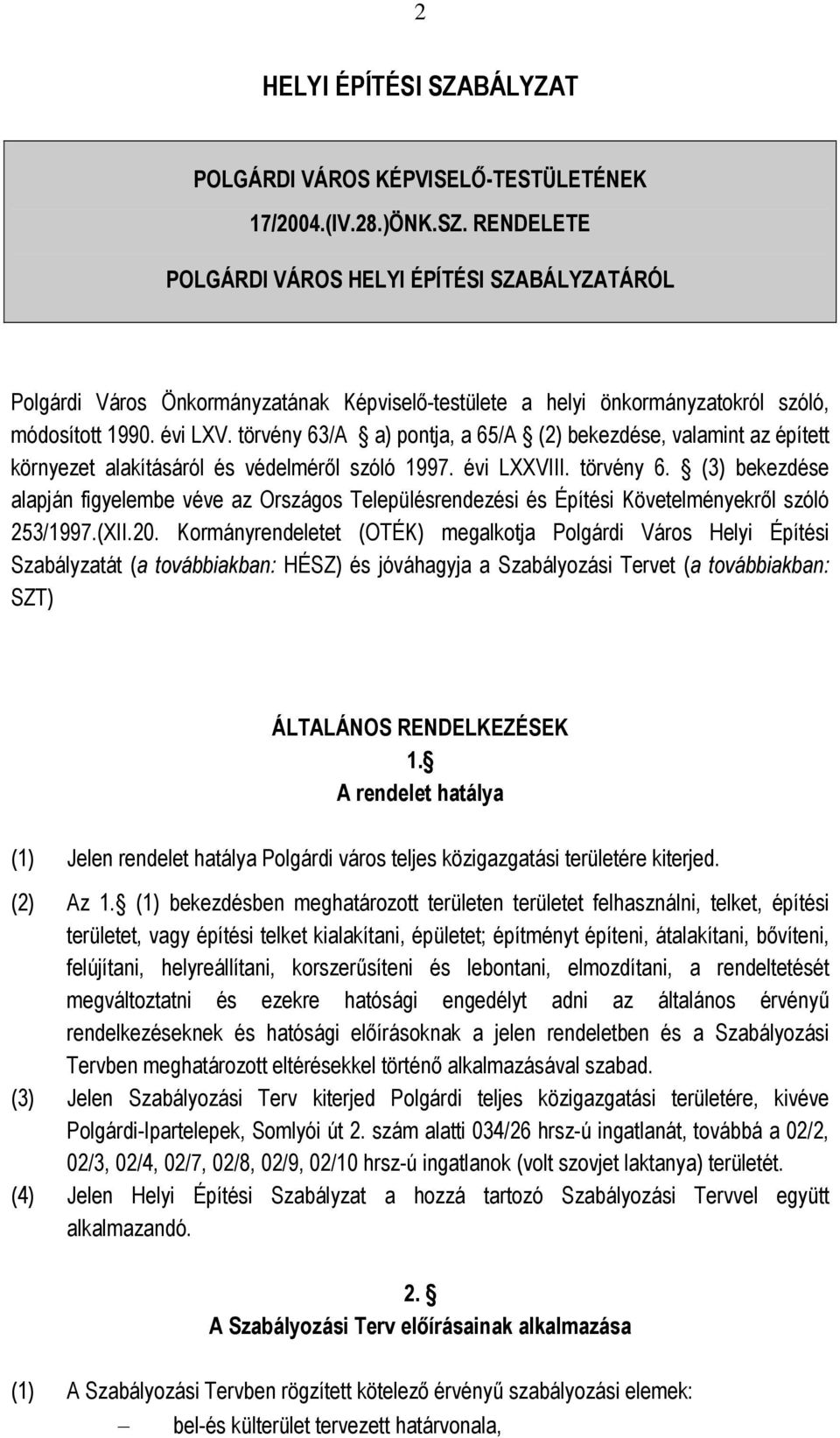 (XII.20. Kormányrendeletet (OTÉK) megalkotja Polgárdi Város Helyi Szabályzatát (a továbbiakban: HÉSZ) és jóváhagyja a Szabályozási Tervet (a továbbiakban: SZT) ÁLTALÁNOS RENDELKEZÉSEK 1.