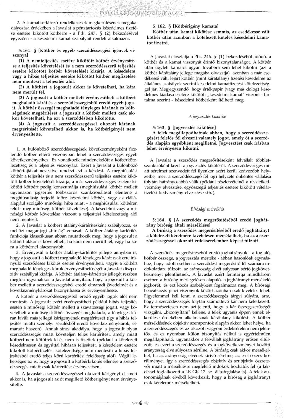 [Kötbér és egyéb szerződésszegési igénvek viszonya] (1) A nemteljesítés esetére kikötött kötbér érvényesítése a teljesítés követelését és a nem szerződésszerű teljesítés esetére kikötött kötbér