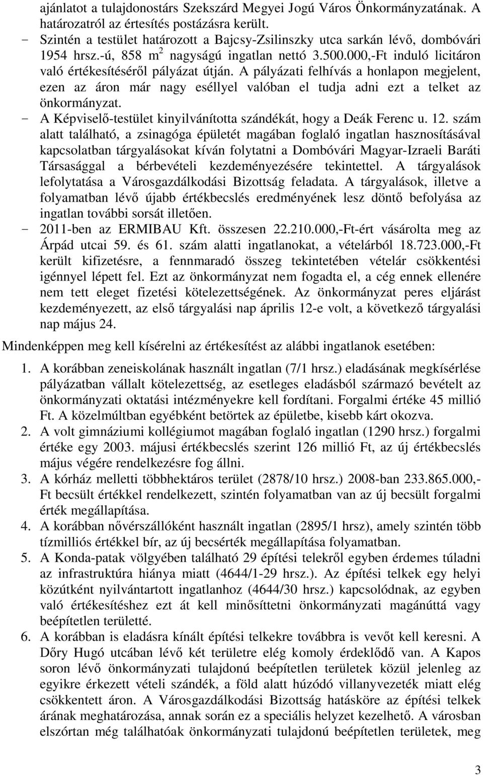 A pályázati felhívás a honlapon megjelent, ezen az áron már nagy eséllyel valóban el tudja adni ezt a telket az önkormányzat. - A Képviselő-testület kinyilvánította szándékát, hogy a Deák Ferenc u.