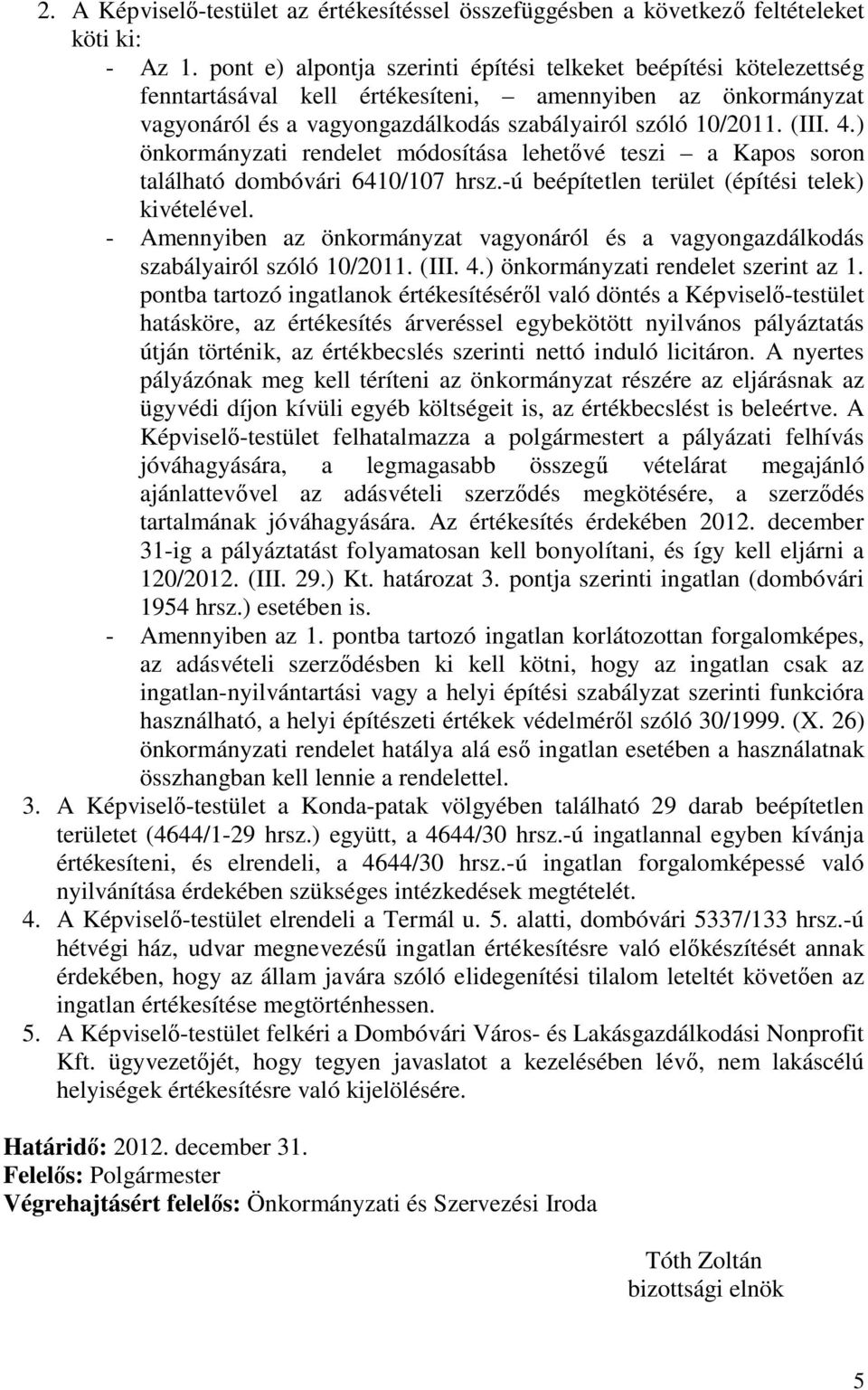 ) önkormányzati rendelet módosítása lehetővé teszi a Kapos soron található dombóvári 6410/107 hrsz.-ú beépítetlen terület (építési telek) kivételével.