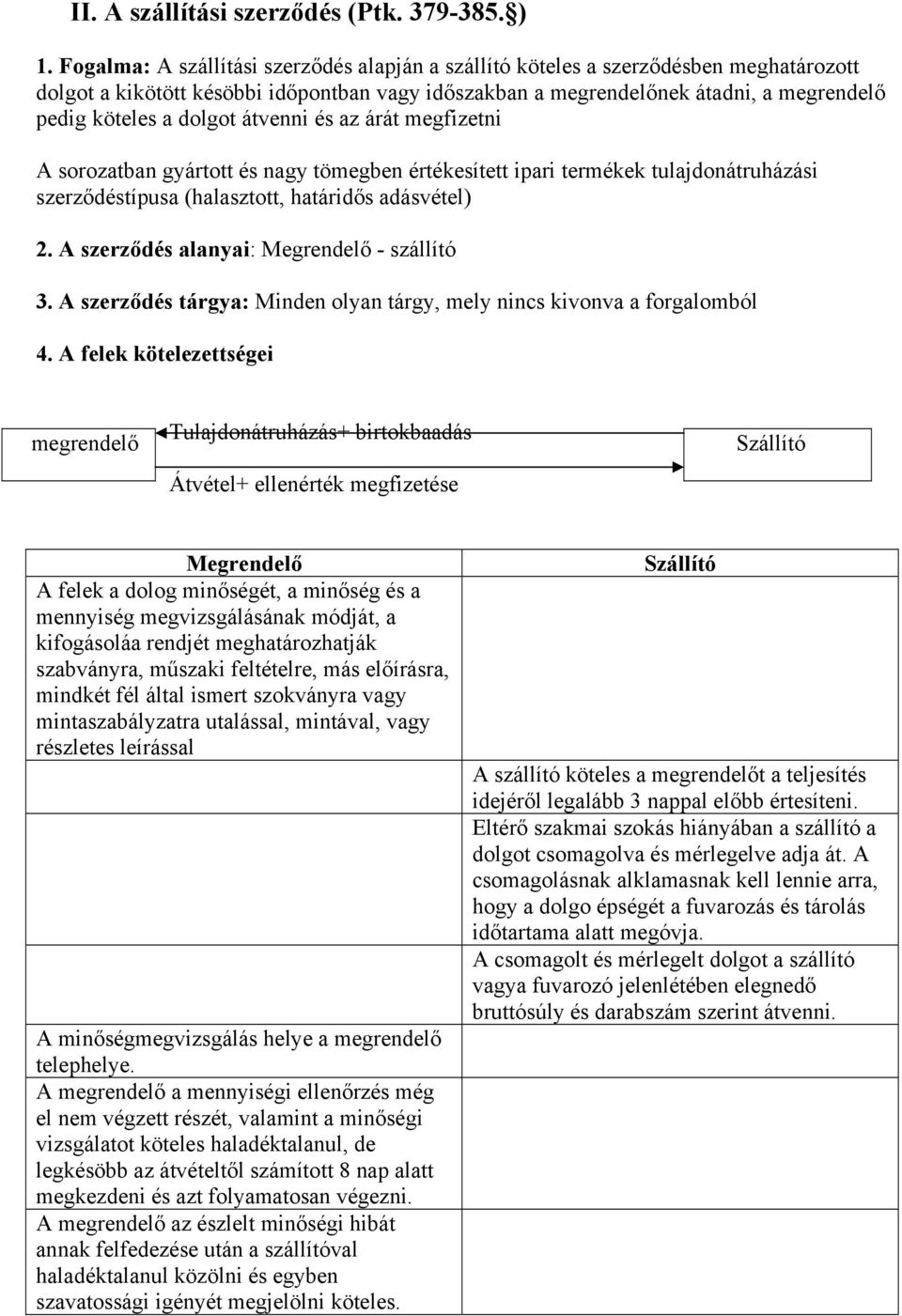 dolgot átvenni és az árát megfizetni A sorozatban gyártott és nagy tömegben értékesített ipari termékek tulajdonátruházási szerződéstípusa (halasztott, határidős adásvétel) 2.