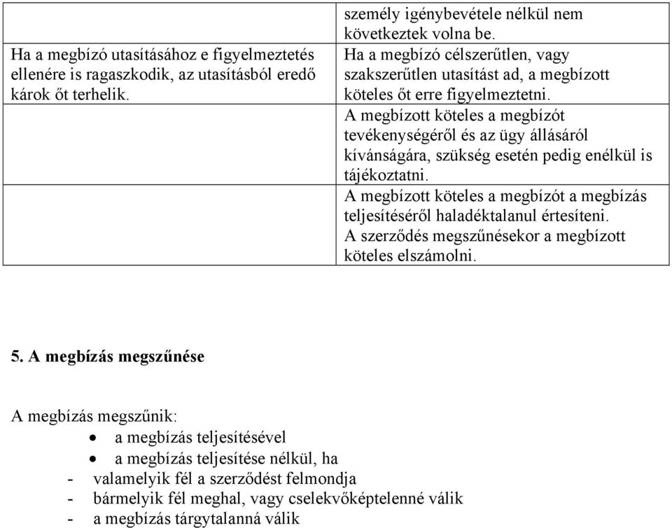 A megbízott köteles a megbízót tevékenységéről és az ügy állásáról kívánságára, szükség esetén pedig enélkül is tájékoztatni.