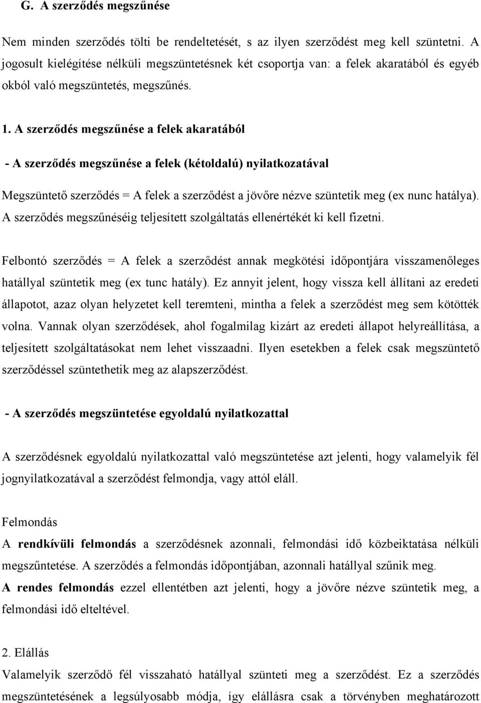 A szerződés megszűnése a felek akaratából - A szerződés megszűnése a felek (kétoldalú) nyilatkozatával Megszüntető szerződés = A felek a szerződést a jövőre nézve szüntetik meg (ex nunc hatálya).