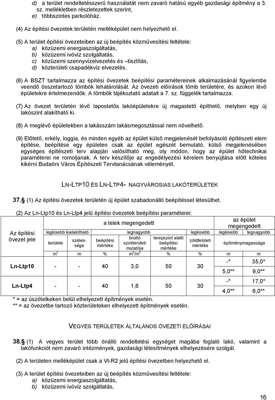 (5) A terület építési övezeteiben az új beépítés közművesítési feltétele: a) közüzemi energiaszolgáltatás, b) közüzemi ivóvíz szolgáltatás, c) közüzemi szennyvízelvezetés és tisztítás, d) közterületi