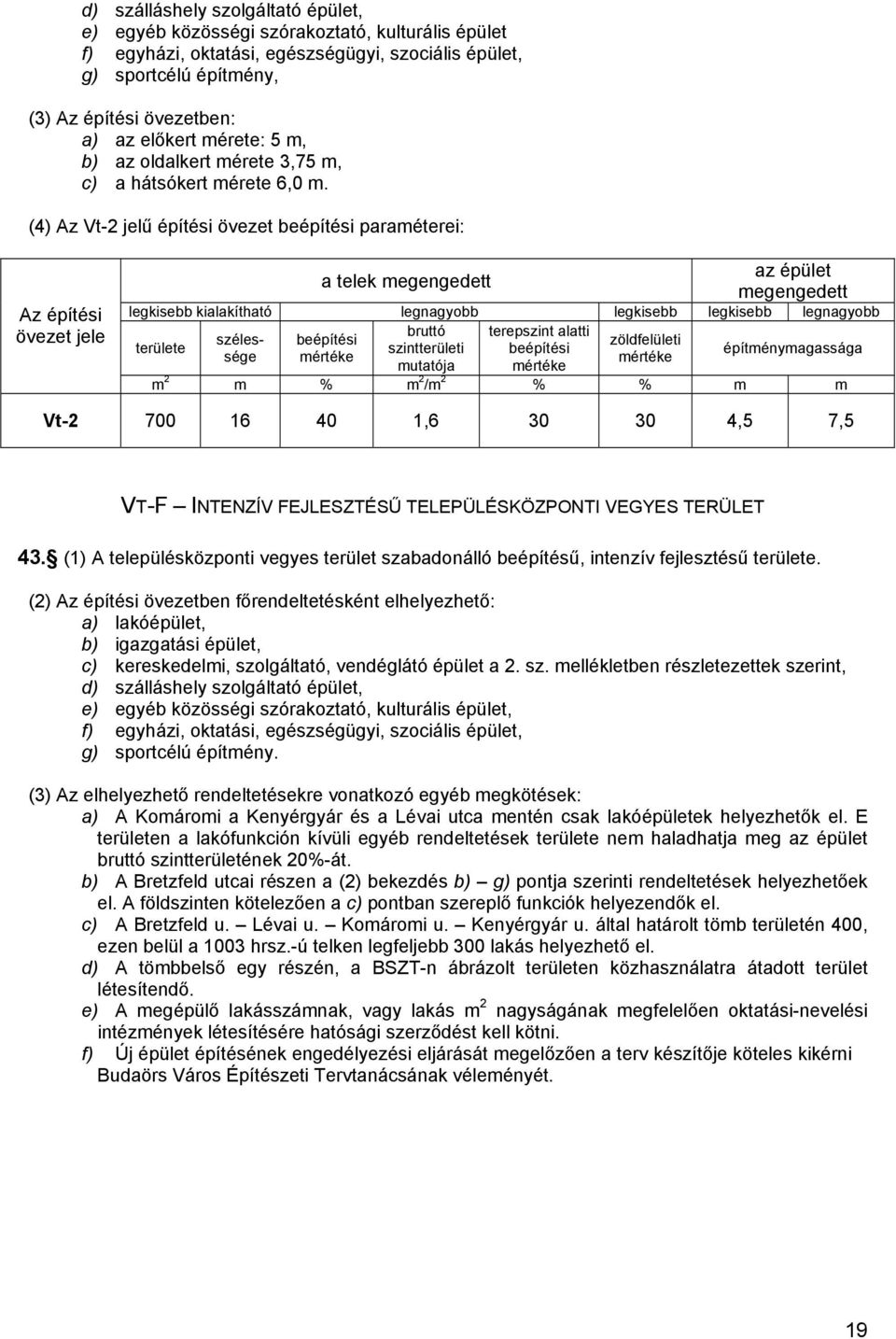 (4) Az Vt-2 jelű építési övezet beépítési paraméterei: Az építési övezet jele a telek megengedett az épület megengedett legkisebb kialakítható legnagyobb legkisebb legkisebb legnagyobb bruttó