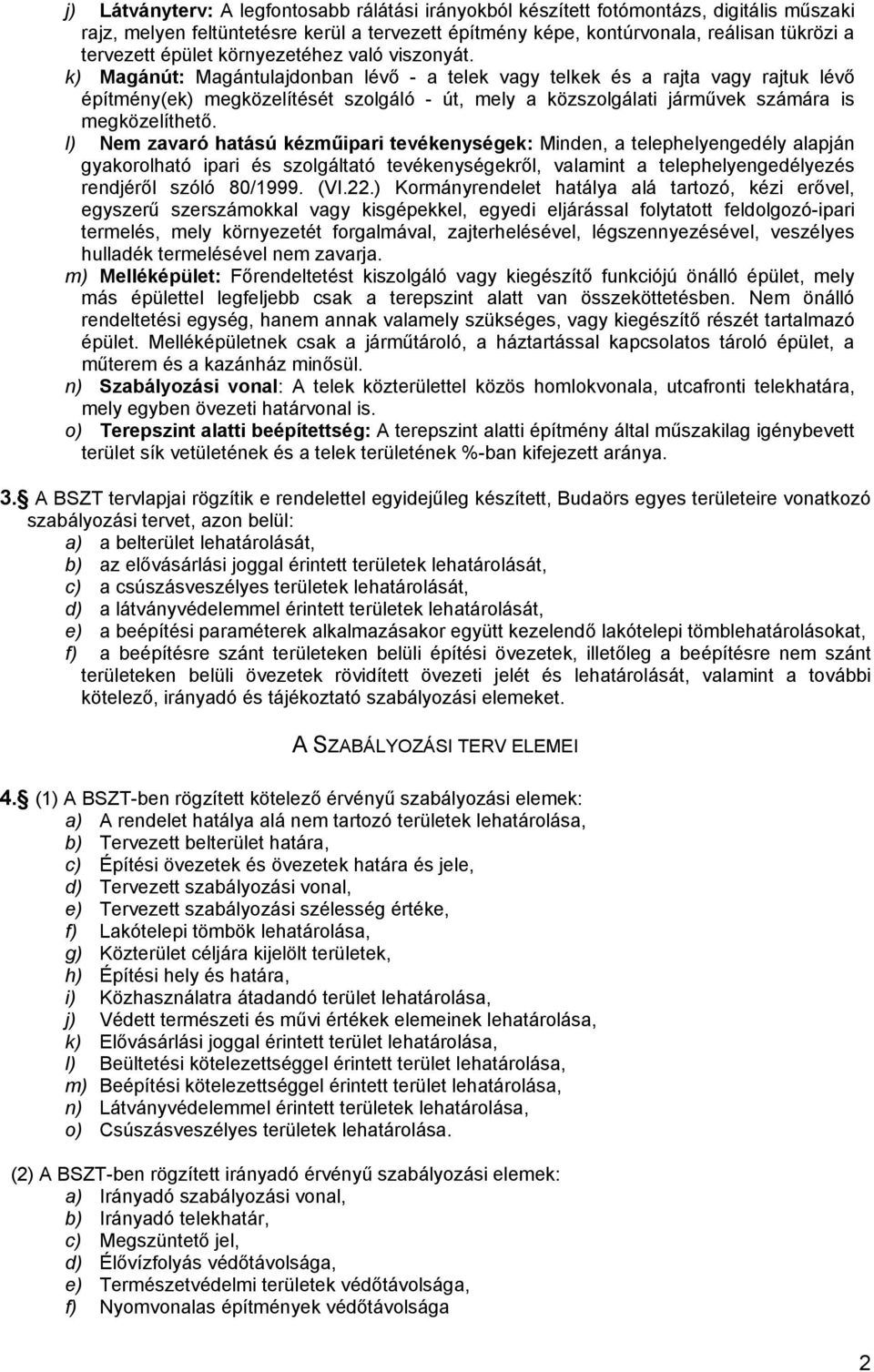 k) Magánút: Magántulajdonban lévő - a telek vagy telkek és a rajta vagy rajtuk lévő építmény(ek) megközelítését szolgáló - út, mely a közszolgálati járművek számára is megközelíthető.