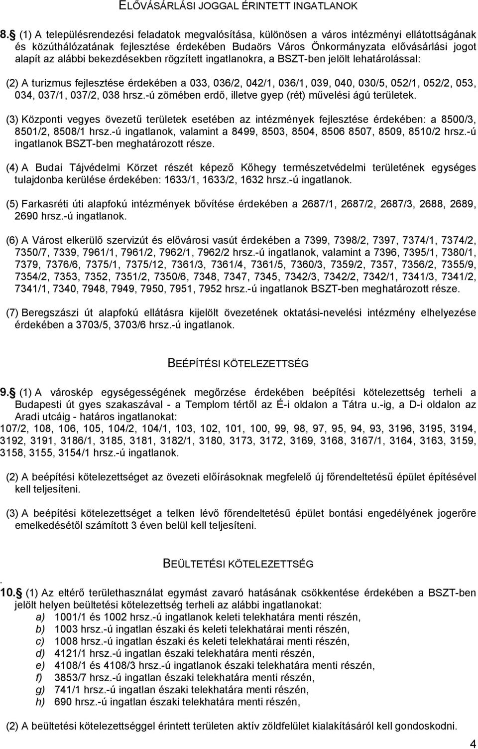 alábbi bekezdésekben rögzített ingatlanokra, a BSZT-ben jelölt lehatárolással: (2) A turizmus fejlesztése érdekében a 033, 036/2, 042/1, 036/1, 039, 040, 030/5, 052/1, 052/2, 053, 034, 037/1, 037/2,