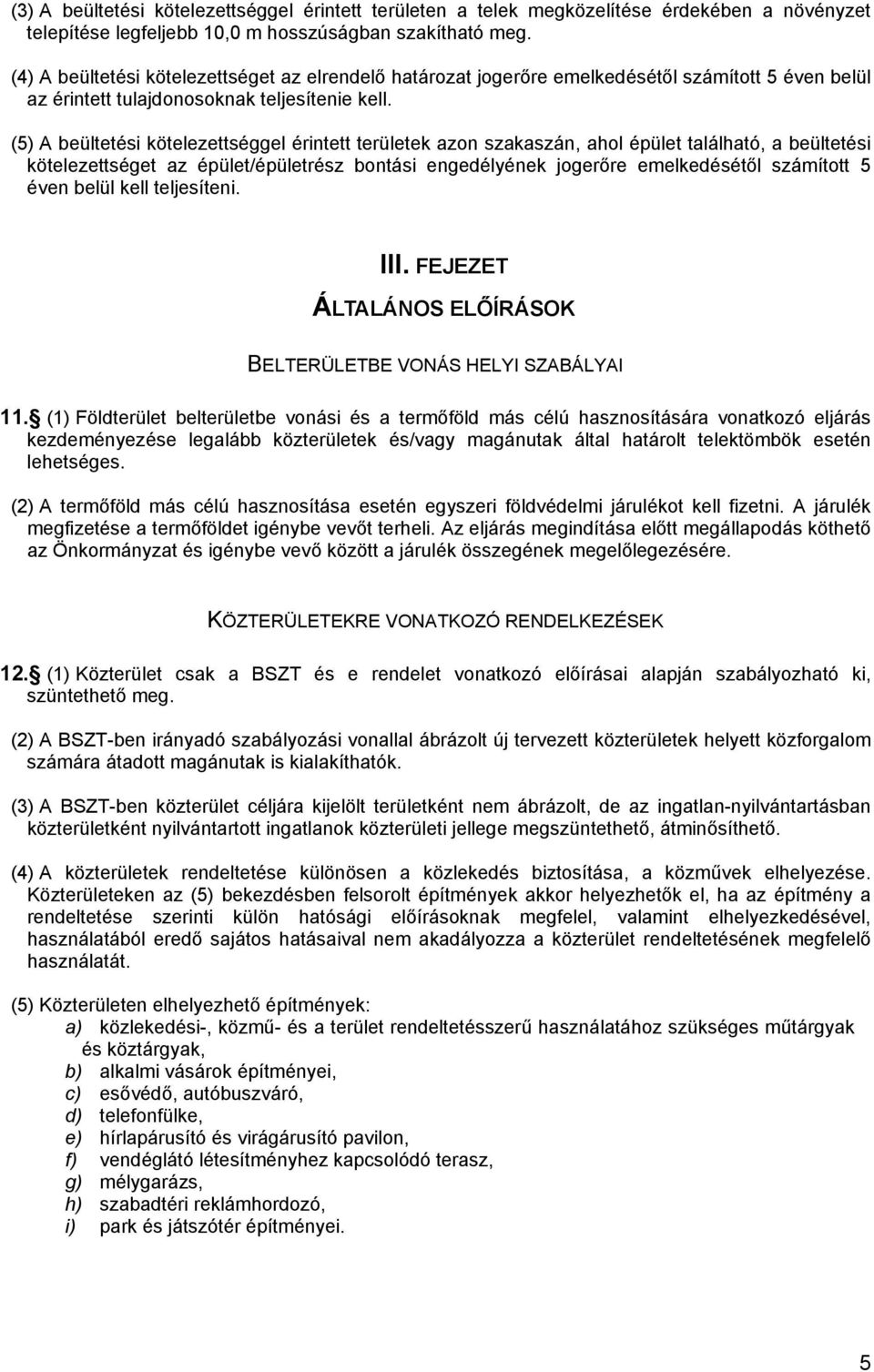 (5) A beültetési kötelezettséggel érintett területek azon szakaszán, ahol épület található, a beültetési kötelezettséget az épület/épületrész bontási engedélyének jogerőre emelkedésétől számított 5