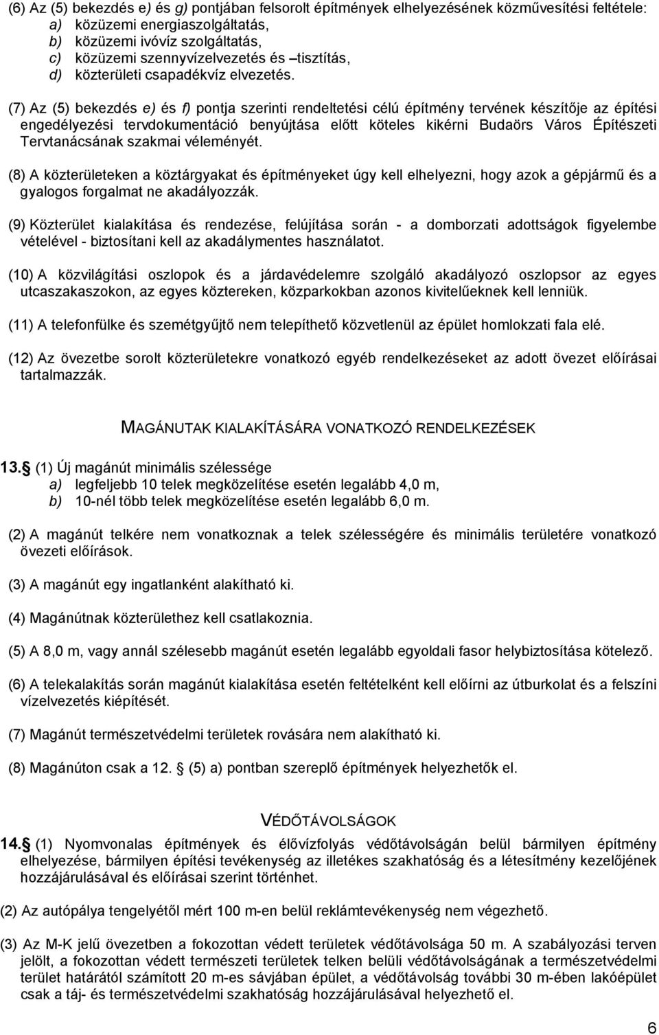 (7) Az (5) bekezdés e) és f) pontja szerinti rendeltetési célú építmény tervének készítője az építési engedélyezési tervdokumentáció benyújtása előtt köteles kikérni Budaörs Város Építészeti