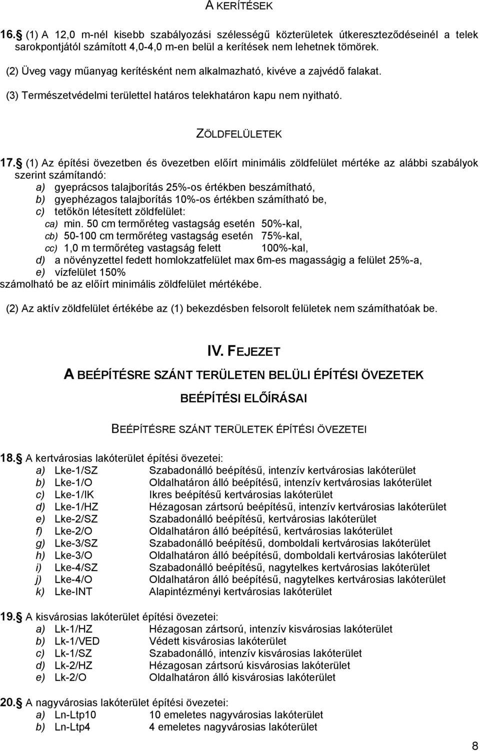 (1) Az építési övezetben és övezetben előírt minimális zöldfelület az alábbi szabályok szerint számítandó: a) gyeprácsos talajborítás 25%-os értékben beszámítható, b) gyephézagos talajborítás 10%-os