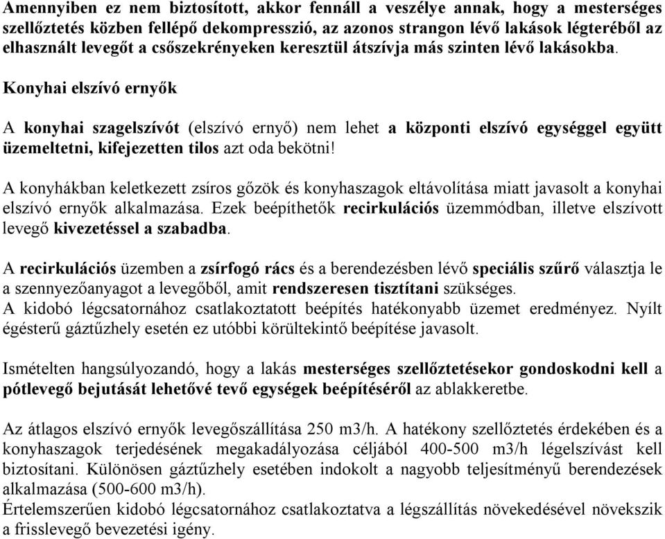 Konyhai elszívó ernyők A konyhai szagelszívót (elszívó ernyő) nem lehet a központi elszívó egységgel együtt üzemeltetni, kifejezetten tilos azt oda bekötni!