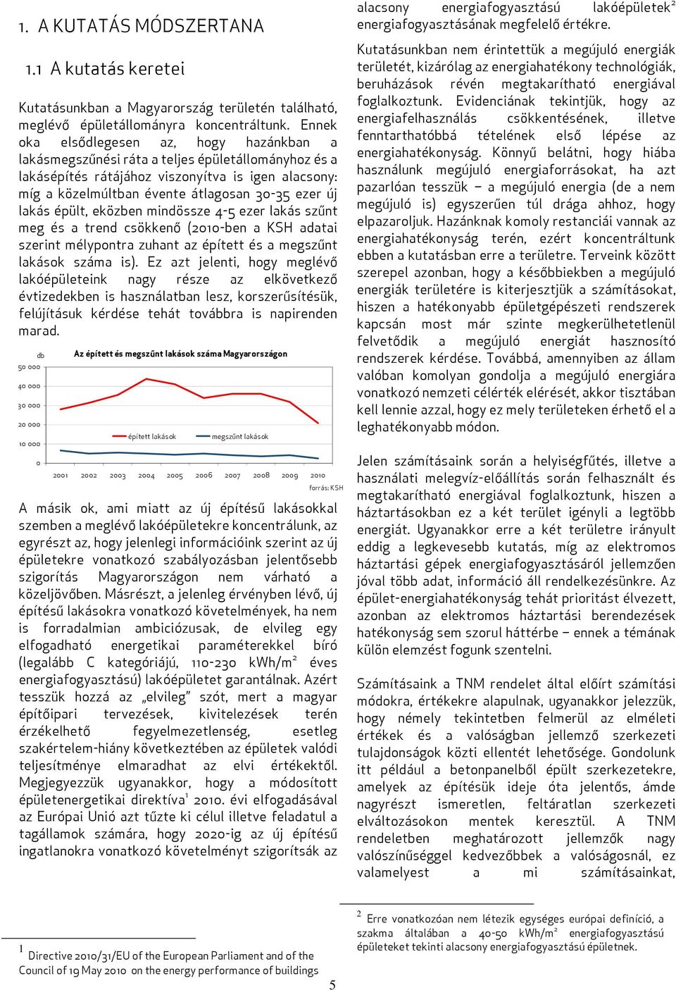 lakás épült, eközben mindössze 4-5 ezer lakás szűnt meg és a trend csökkenő (2010-ben a KSH adatai szerint mélypontra zuhant az épített és a megszűnt lakások száma is).