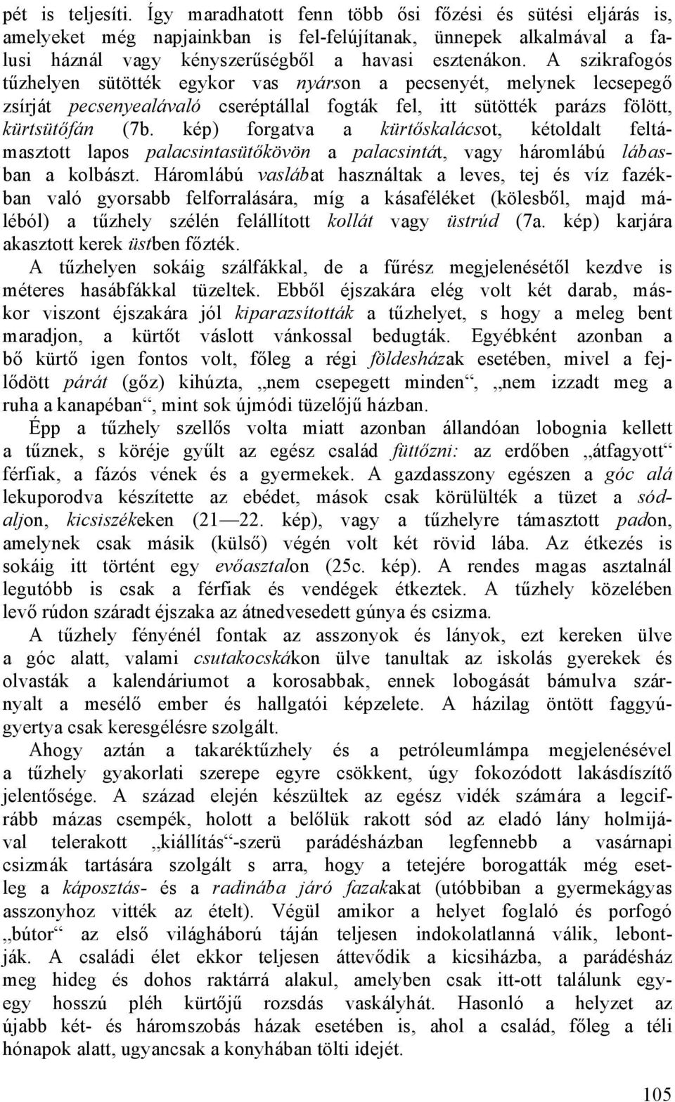 kép) forgatva a kürtőskalácsot, kétoldalt feltámasztott lapos palacsintasütőkövön a palacsintát, vagy háromlábú lábasban a kolbászt.