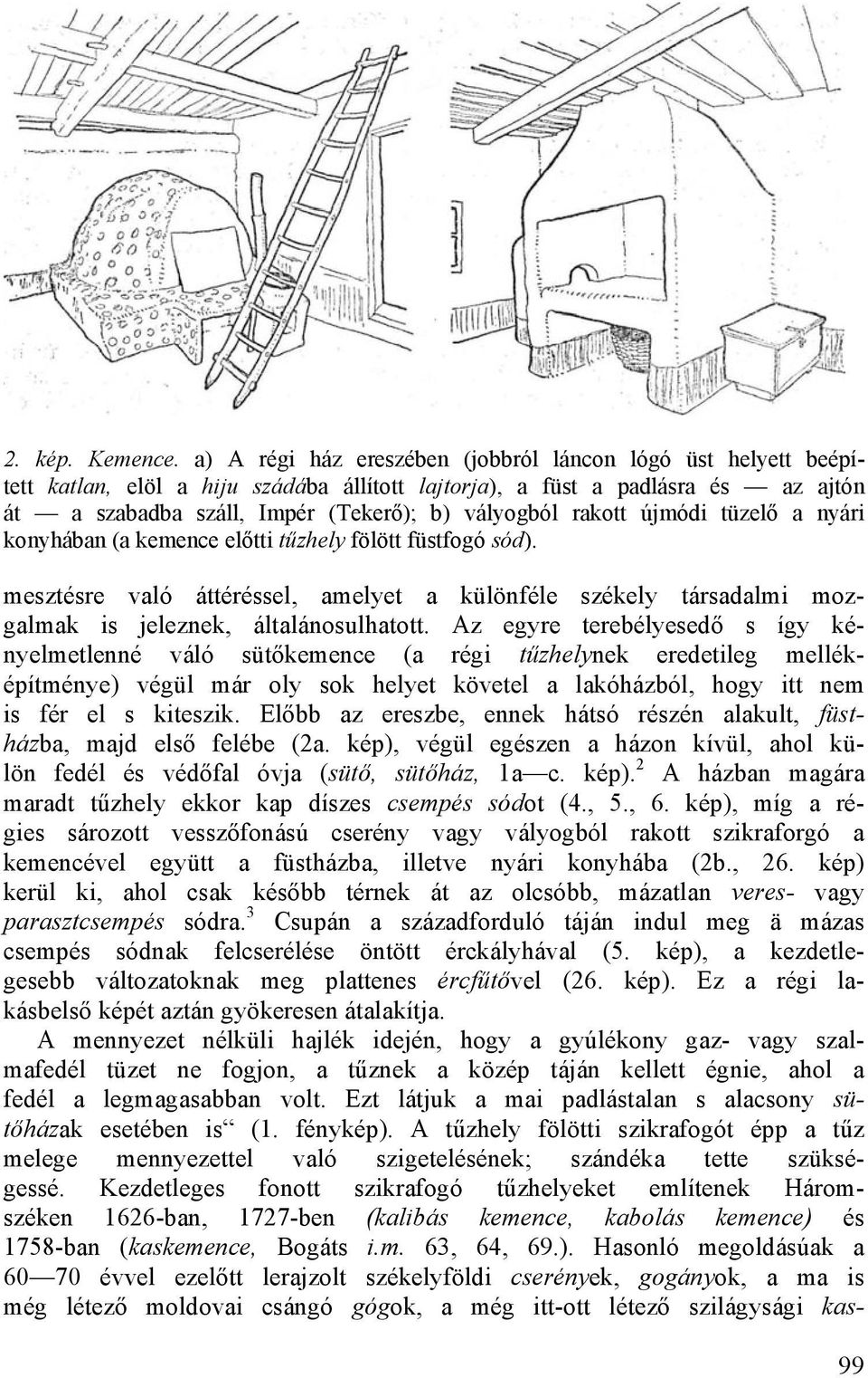 rakott újmódi tüzelő a nyári konyhában (a kemence előtti tűzhely fölött füstfogó sód). mesztésre való áttéréssel, amelyet a különféle székely társadalmi mozgalmak is jeleznek, általánosulhatott.