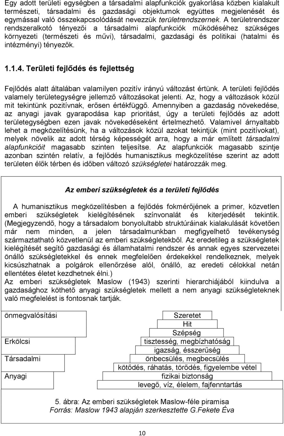 A területrendszer rendszeralkotó tényezői a társadalmi alapfunkciók működéséhez szükséges környezeti (természeti és művi), társadalmi, gazdasági és politikai (hatalmi és intézményi) tényezők. 1.1.4.