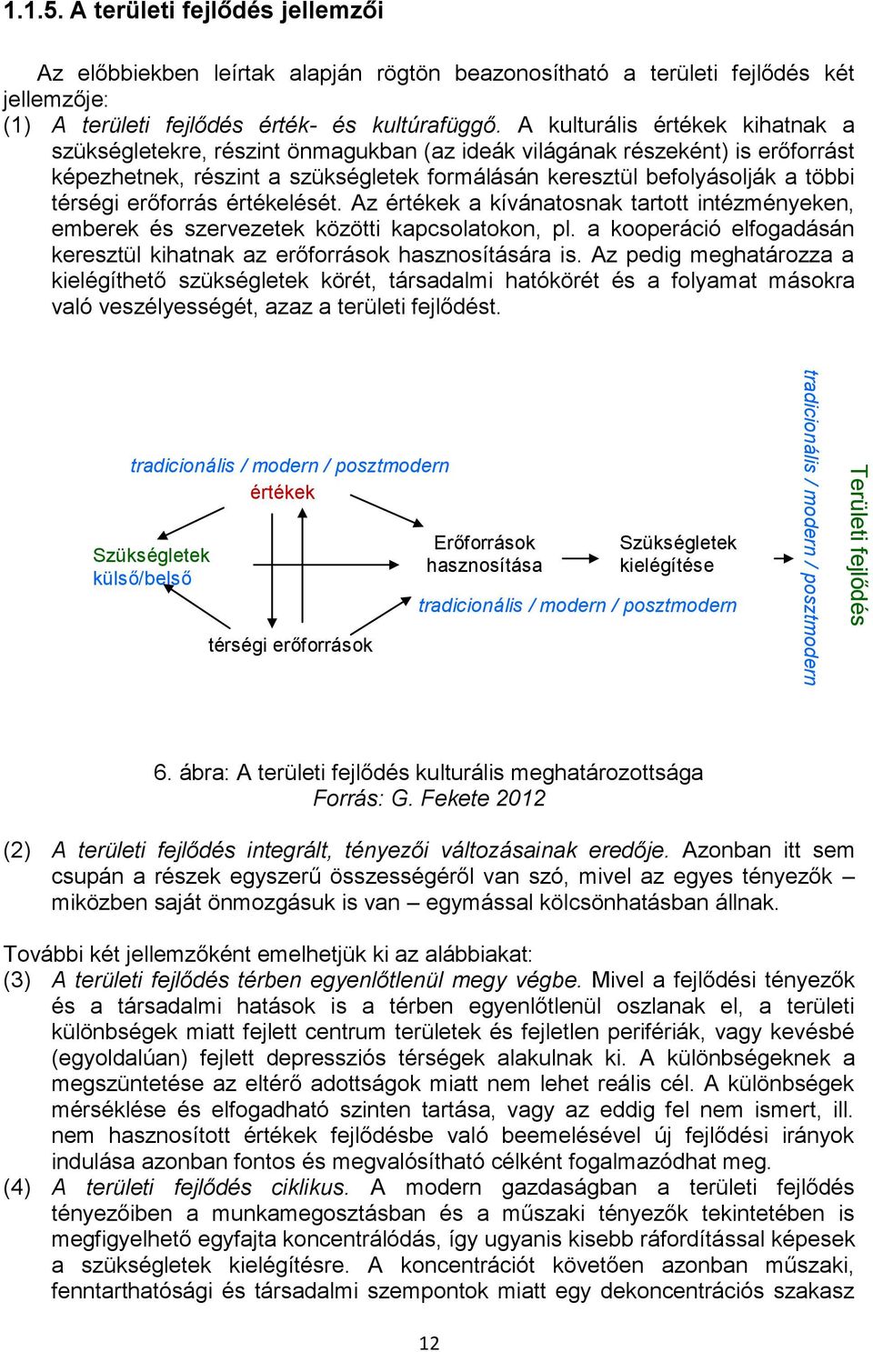 A kulturális értékek kihatnak a szükségletekre, részint önmagukban (az ideák világának részeként) is erőforrást képezhetnek, részint a szükségletek formálásán keresztül befolyásolják a többi térségi