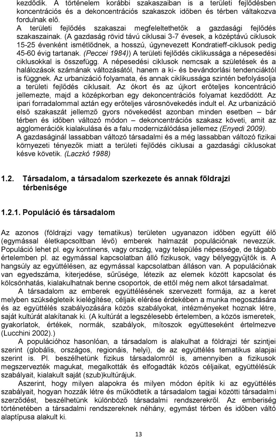 (A gazdaság rövid távú ciklusai 3-7 évesek, a középtávú ciklusok 15-25 évenként ismétlődnek, a hosszú, úgynevezett Kondratieff-ciklusok pedig 45-60 évig tartanak.