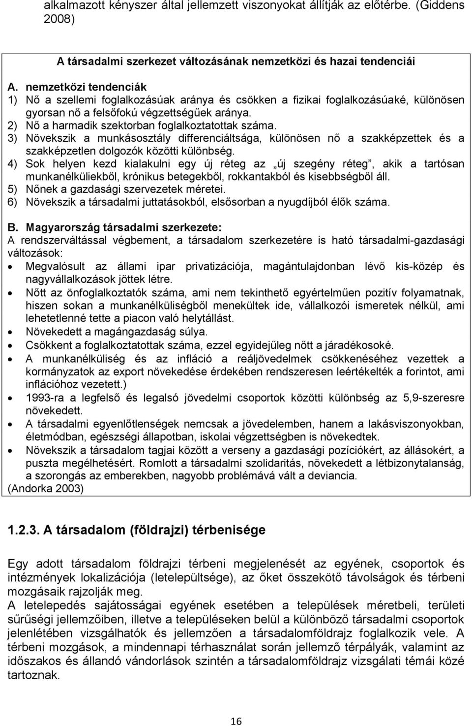 2) Nő a harmadik szektorban foglalkoztatottak száma. 3) Növekszik a munkásosztály differenciáltsága, különösen nő a szakképzettek és a szakképzetlen dolgozók közötti különbség.