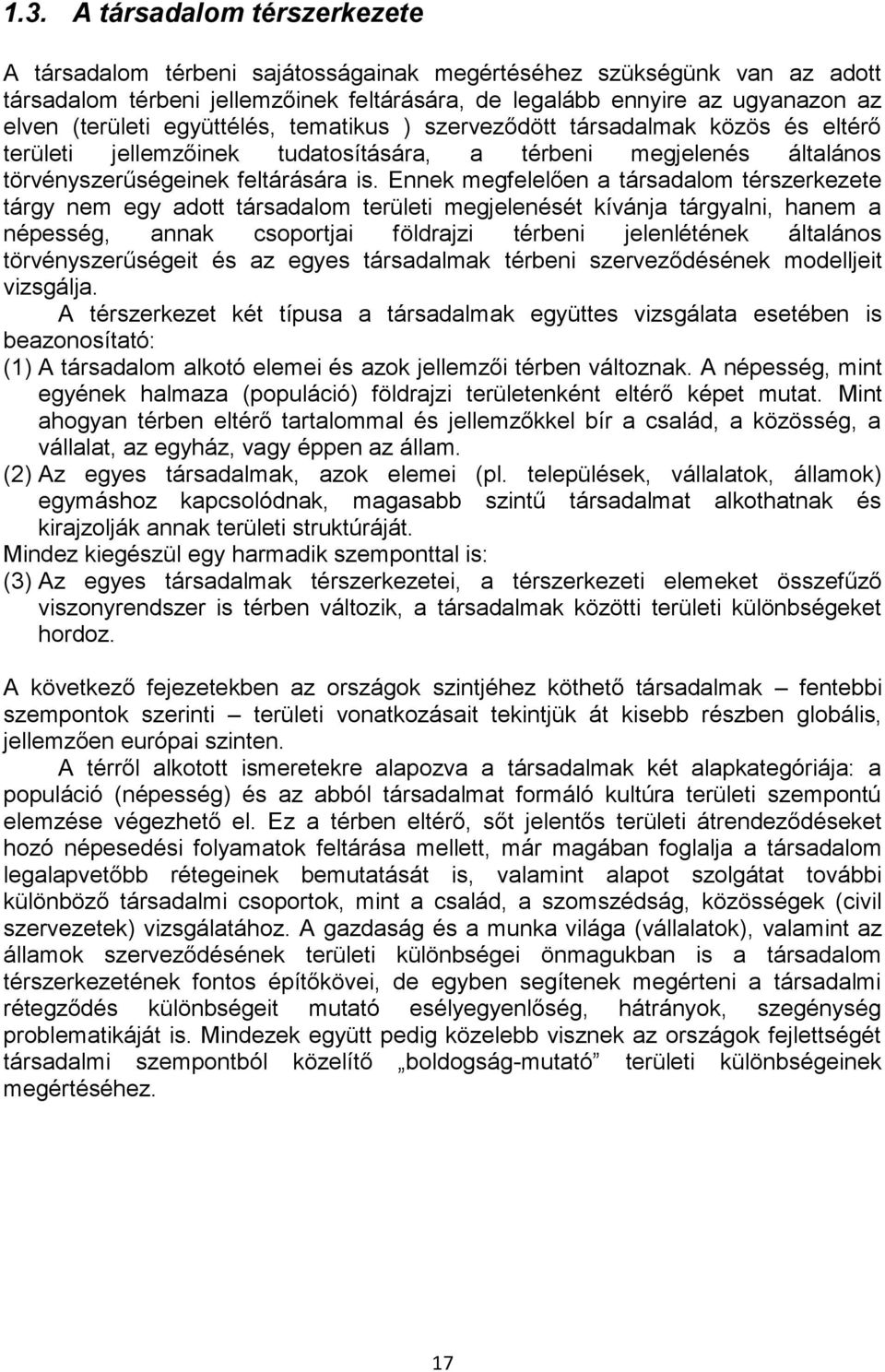 Ennek megfelelően a társadalom térszerkezete tárgy nem egy adott társadalom területi megjelenését kívánja tárgyalni, hanem a népesség, annak csoportjai földrajzi térbeni jelenlétének általános