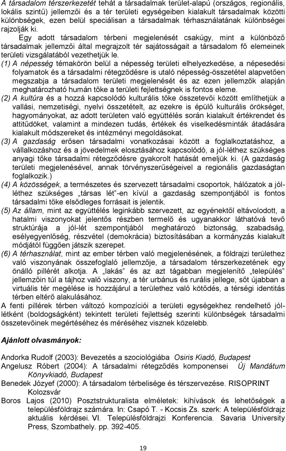 Egy adott társadalom térbeni megjelenését csakúgy, mint a különböző társadalmak jellemzői által megrajzolt tér sajátosságait a társadalom fő elemeinek területi vizsgálatából vezethetjük le.