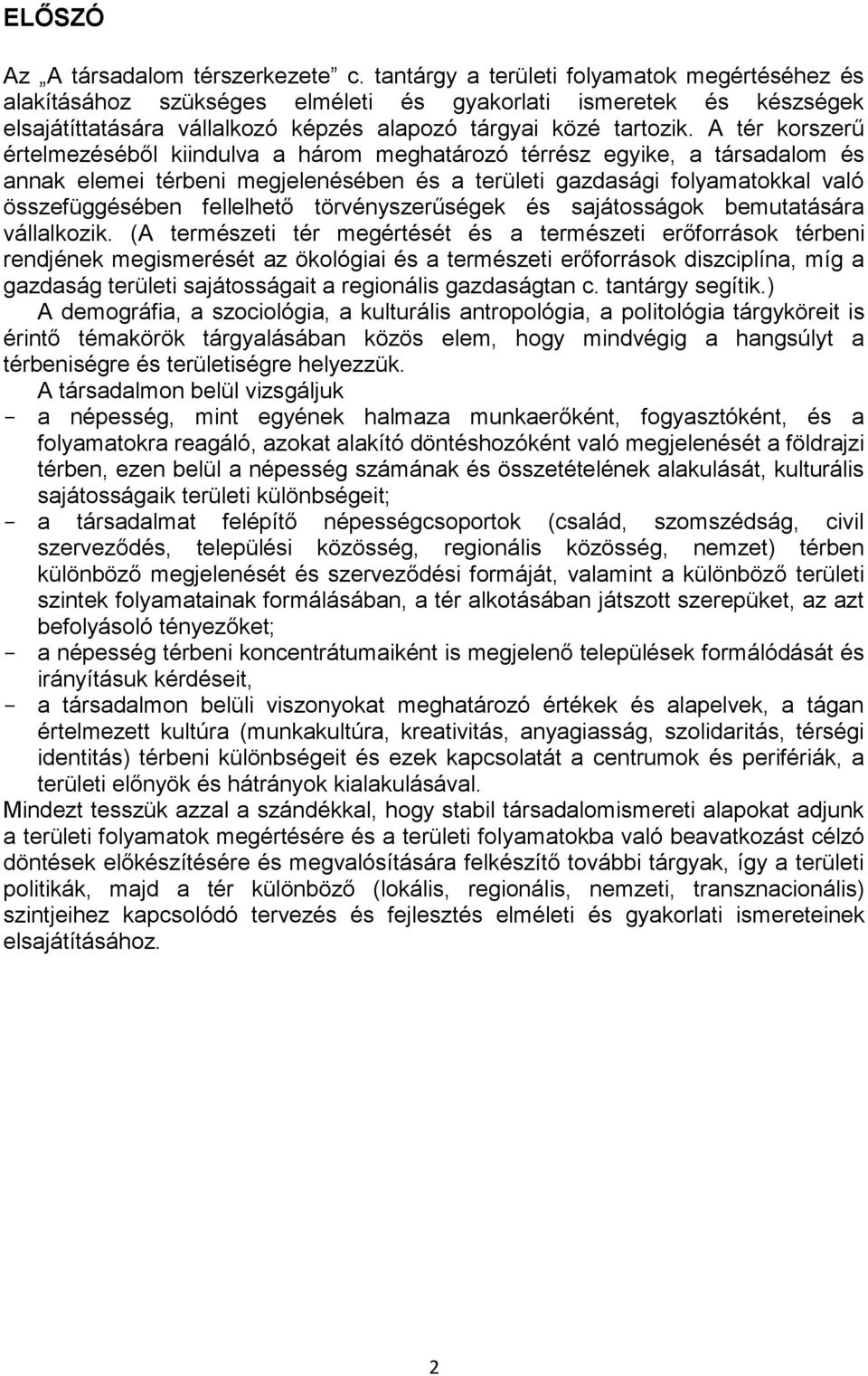 A tér korszerű értelmezéséből kiindulva a három meghatározó térrész egyike, a társadalom és annak elemei térbeni megjelenésében és a területi gazdasági folyamatokkal való összefüggésében fellelhető