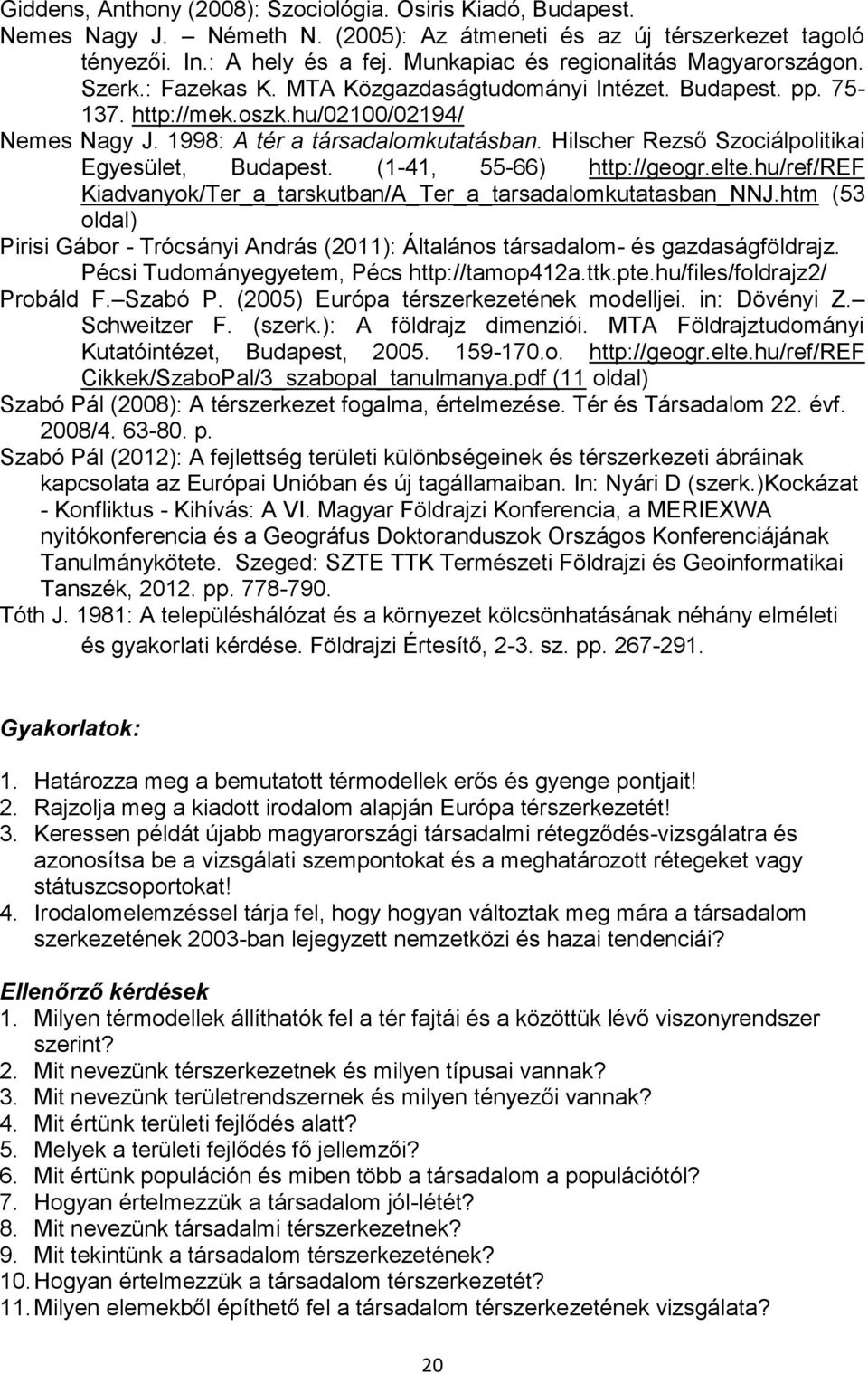 Hilscher Rezső Szociálpolitikai Egyesület, Budapest. (1-41, 55-66) http://geogr.elte.hu/ref/ref Kiadvanyok/Ter_a_tarskutban/A_Ter_a_tarsadalomkutatasban_NNJ.