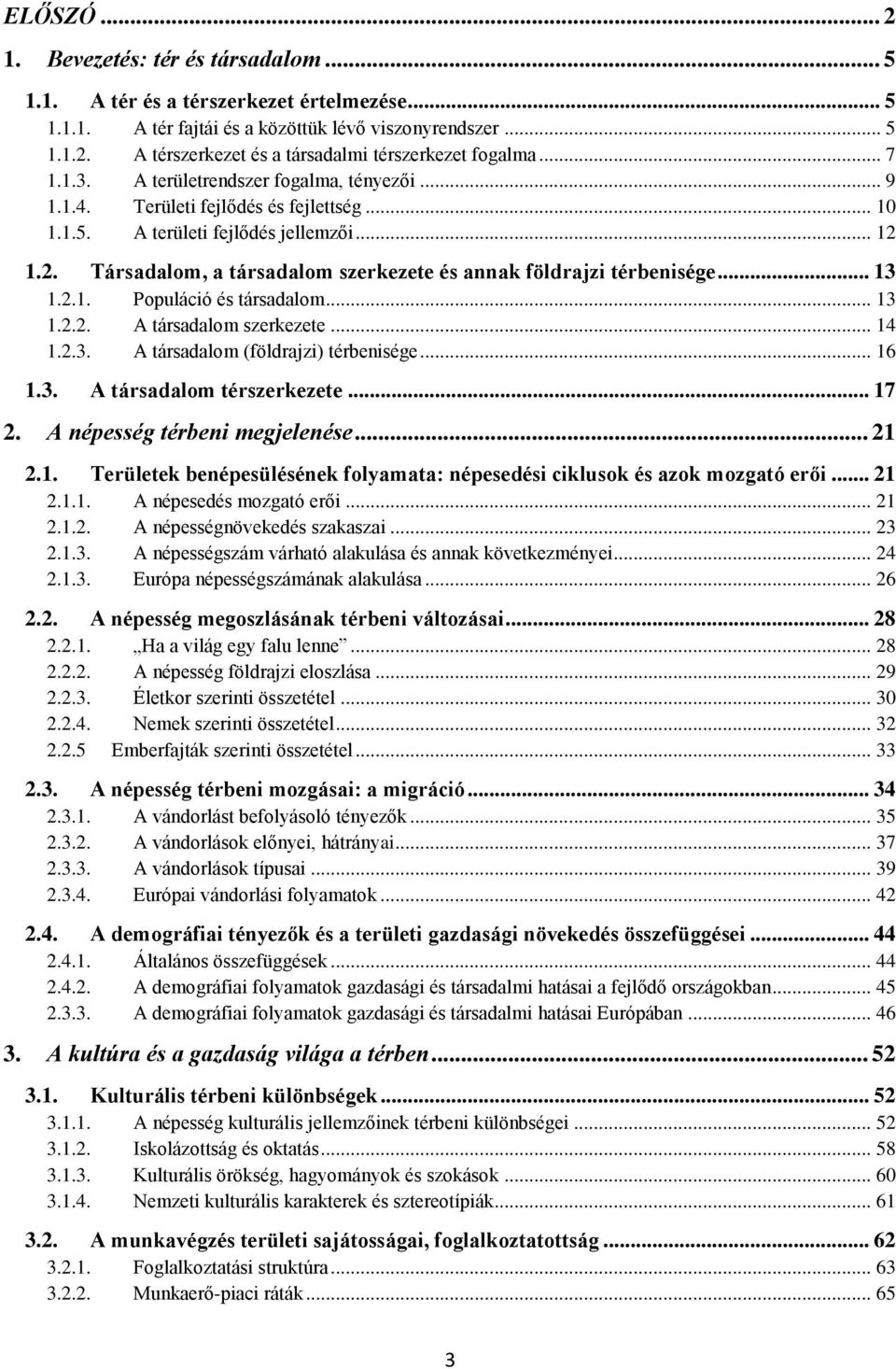 1.2. Társadalom, a társadalom szerkezete és annak földrajzi térbenisége... 13 1.2.1. Populáció és társadalom... 13 1.2.2. A társadalom szerkezete... 14 1.2.3. A társadalom (földrajzi) térbenisége.