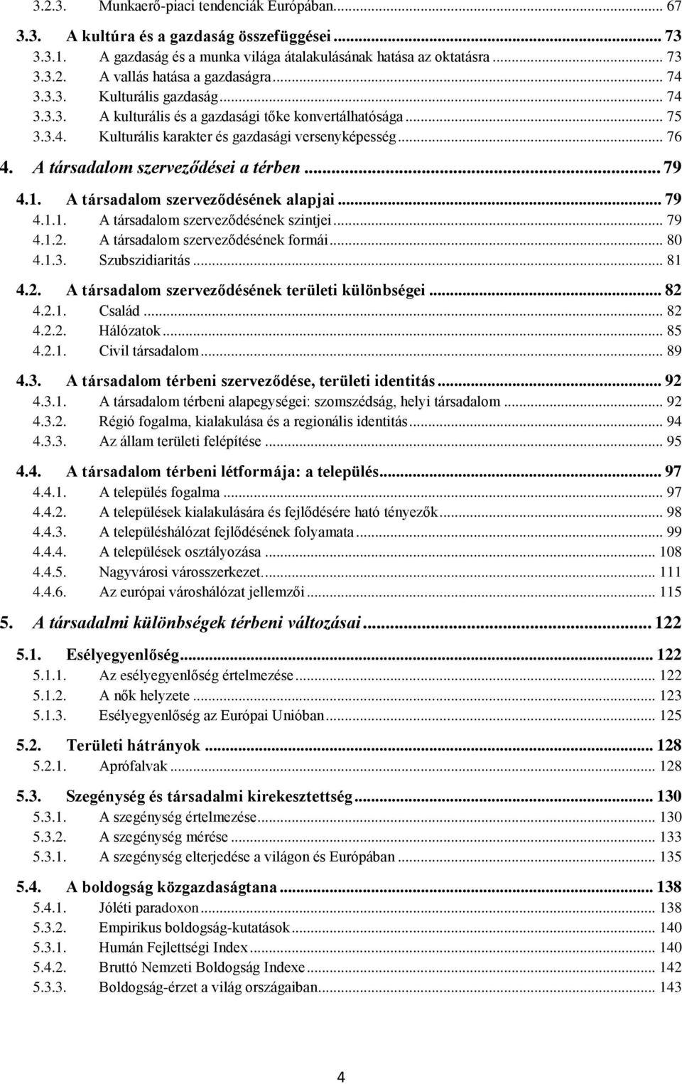 A társadalom szerveződései a térben... 79 4.1. A társadalom szerveződésének alapjai... 79 4.1.1. A társadalom szerveződésének szintjei... 79 4.1.2. A társadalom szerveződésének formái... 80 4.1.3.