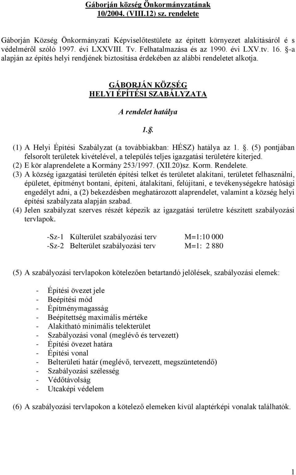 . (1) A Helyi Építési Szabályzat (a továbbiakban: HÉSZ) hatálya az 1.. (5) pontjában felsorolt területek kivételével, a település teljes igazgatási területére kiterjed.