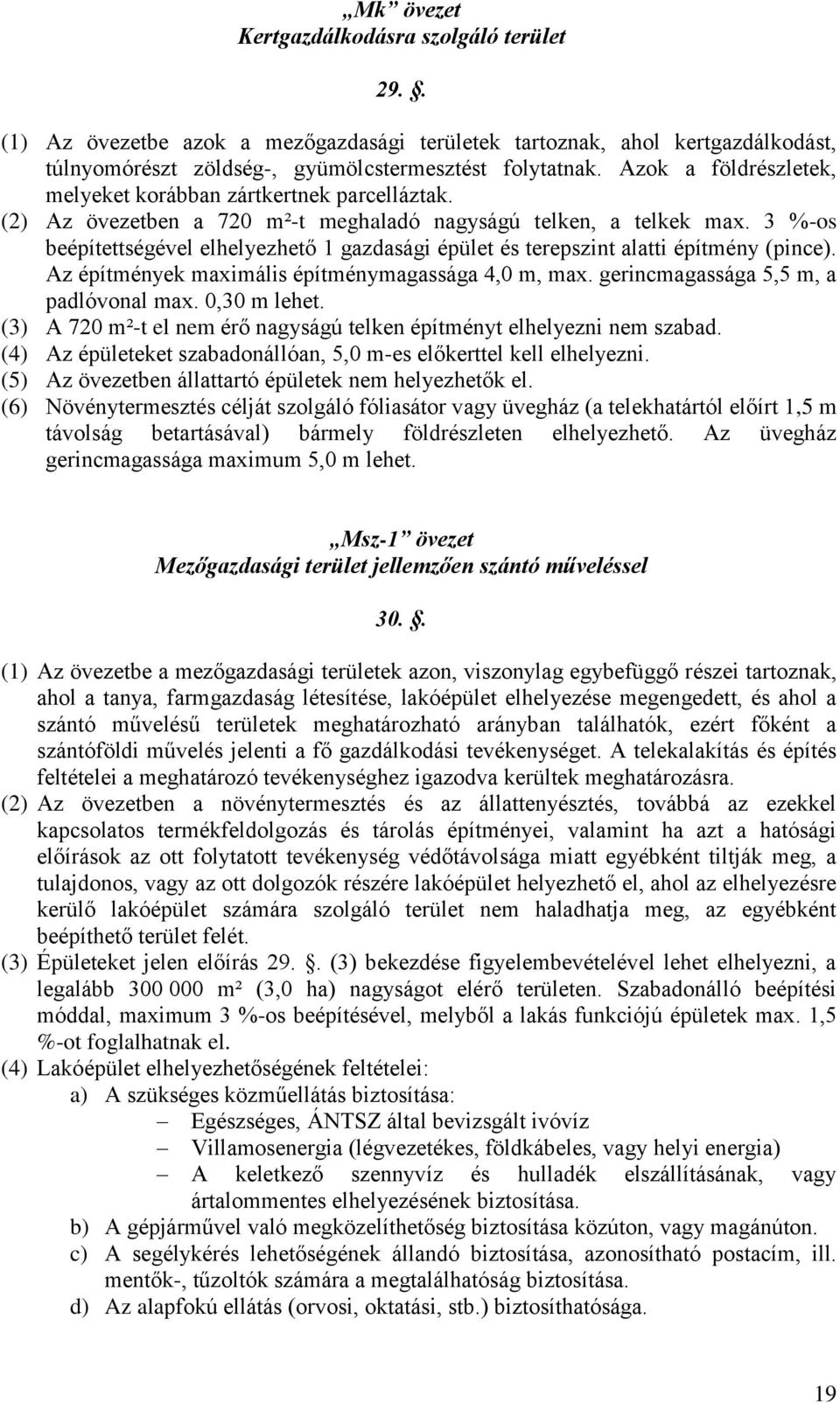 3 %-os beépítettségével elhelyezhető 1 gazdasági épület és terepszint alatti építmény (pince). Az építmények maximális építménymagassága 4,0 m, max. gerincmagassága 5,5 m, a padlóvonal max.