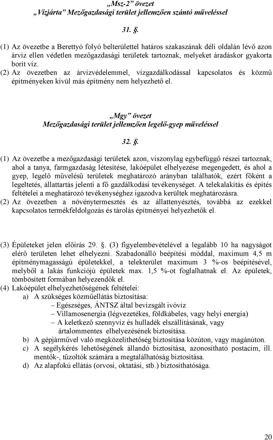 (2) Az övezetben az árvízvédelemmel, vízgazdálkodással kapcsolatos és közmű építményeken kívül más építmény nem helyezhető el. Mgy övezet Mezőgazdasági terület jellemzően legelő-gyep műveléssel 32.