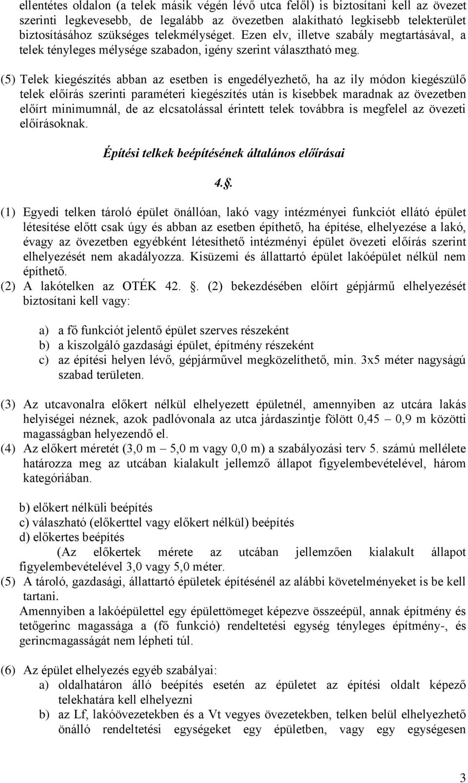 (5) Telek kiegészítés abban az esetben is engedélyezhető, ha az ily módon kiegészülő telek előírás szerinti paraméteri kiegészítés után is kisebbek maradnak az övezetben előírt minimumnál, de az