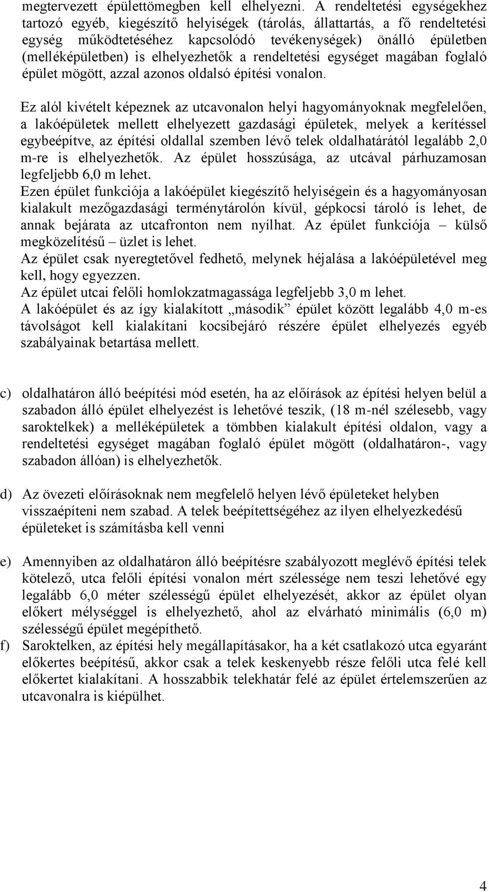 elhelyezhetők a rendeltetési egységet magában foglaló épület mögött, azzal azonos oldalsó építési vonalon.