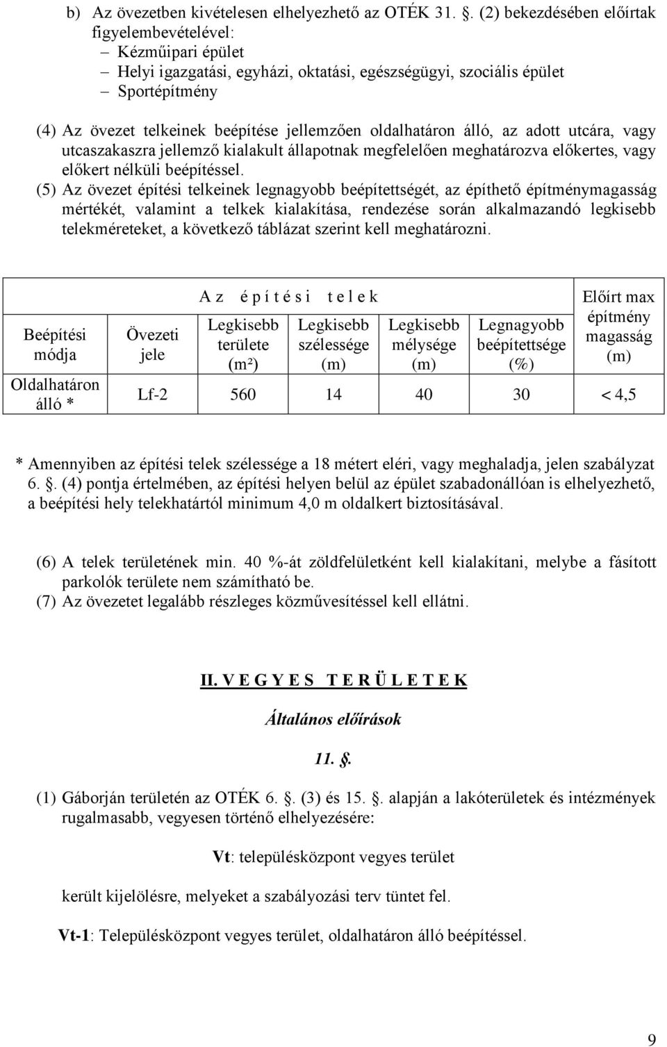 oldalhatáron álló, az adott utcára, vagy utcaszakaszra jellemző kialakult állapotnak megfelelően meghatározva előkertes, vagy előkert nélküli beépítéssel.