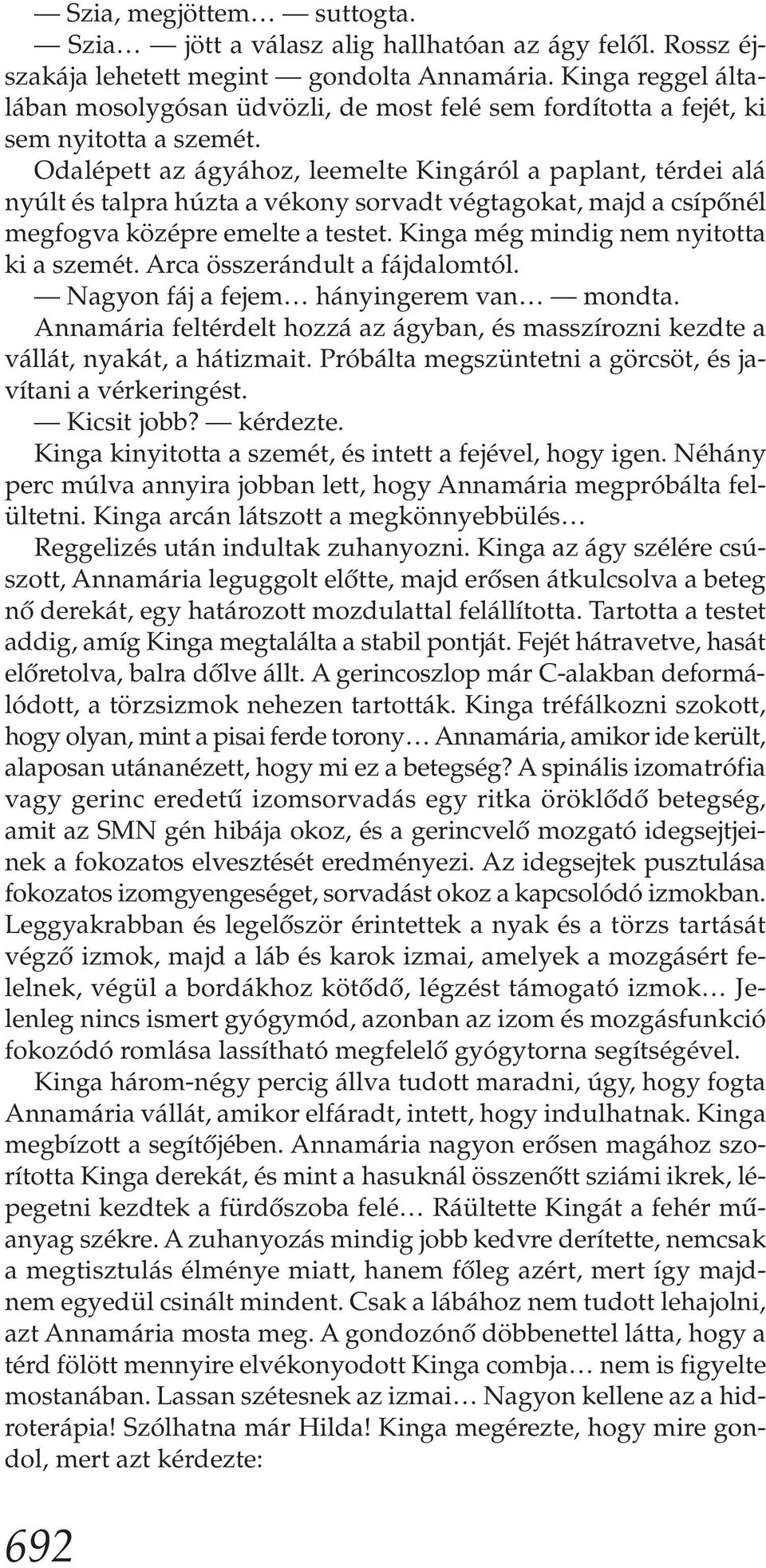 Odalépett az ágyához, leemelte Kingáról a paplant, térdei alá nyúlt és talpra húzta a vékony sorvadt végtagokat, majd a csípőnél megfogva középre emelte a testet.