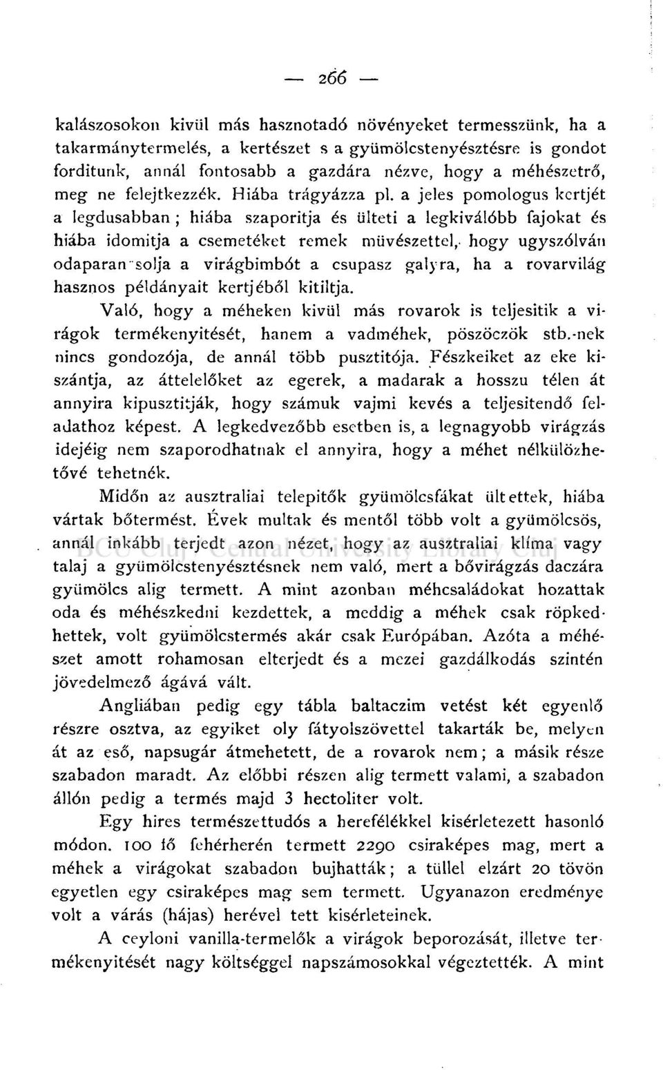 a jeles pomologus kertjét a legdusabban ; hiába szaporítja és ülteti a legkiválóbb fajokat és hiába idomítja a csemetéket remek művészettel,- hogy úgyszólván odaparan solja a virágbimbót a csupasz