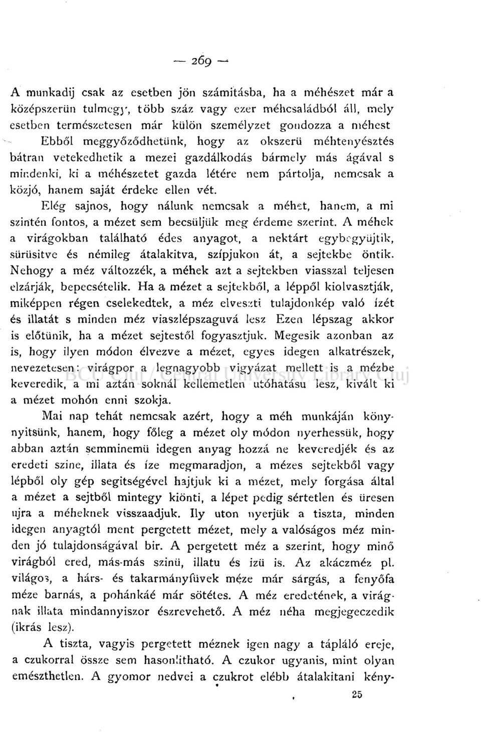 ellen vét. Elég sajnos, hogy nálunk nemcsak a méhet, hanem, a mi szintén fontos, a mézet sem becsüljük meg érdeme szerint.