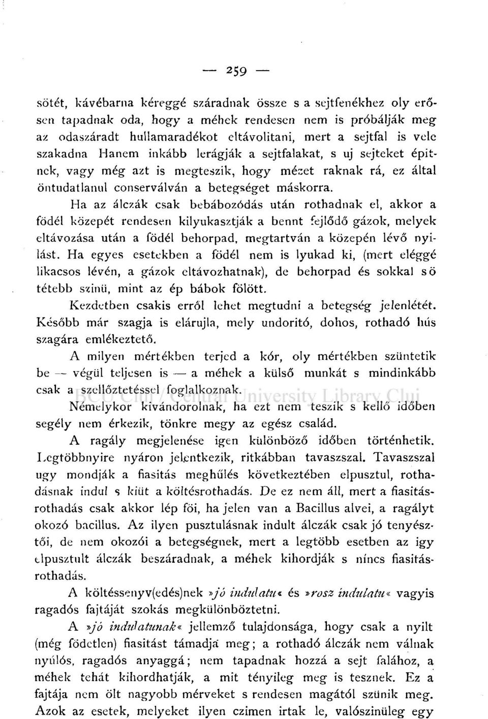 Ha az álczák csak bebábozódás után rothadnak el, akkor a födél közepét rendesen kilyukasztják a bennt fejlődő gázok, melyek eltávozása után a födél behorpad, megtartván a közepén lévő nyilast.